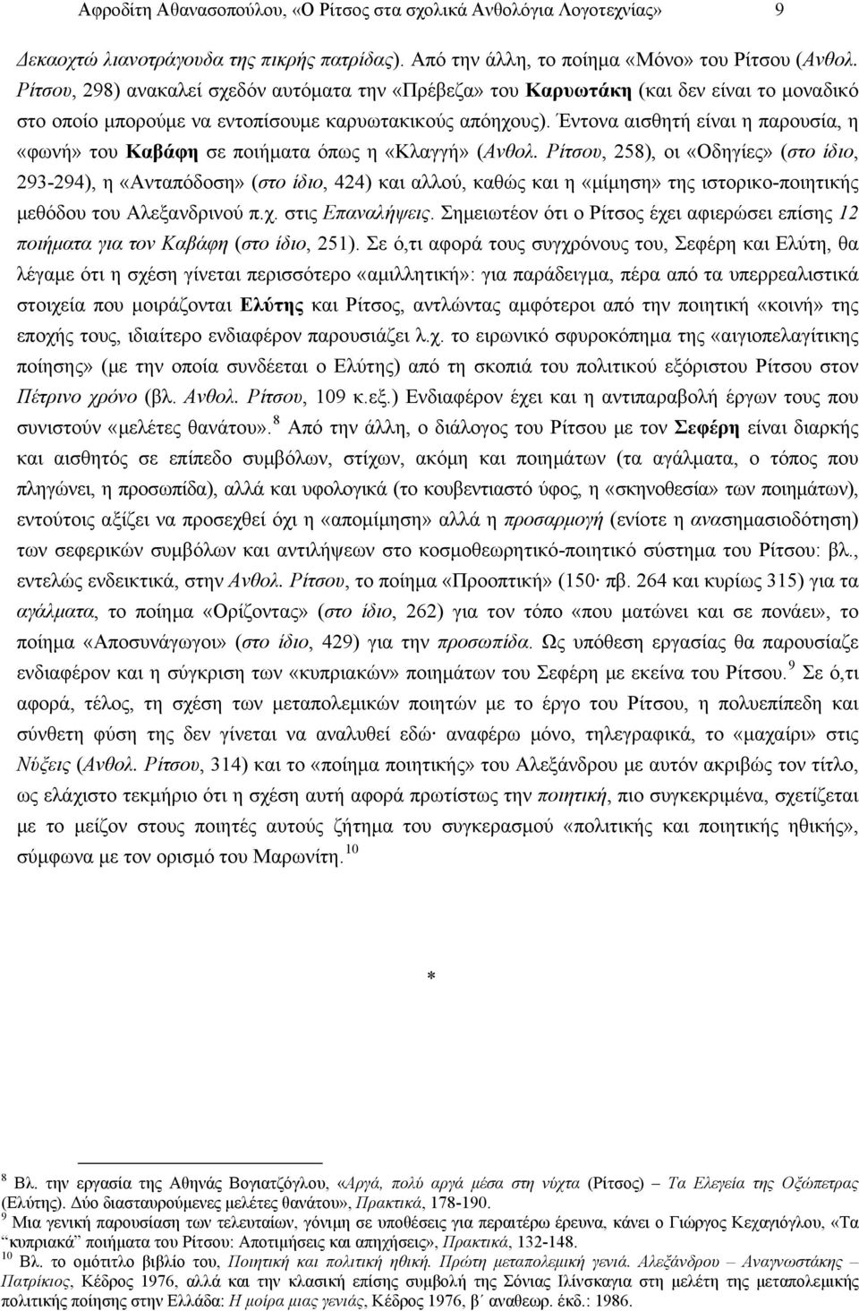 Έντονα αισθητή είναι η παρουσία, η «φωνή» του Καβάφη σε ποιήματα όπως η «Κλαγγή» (Ανθολ.