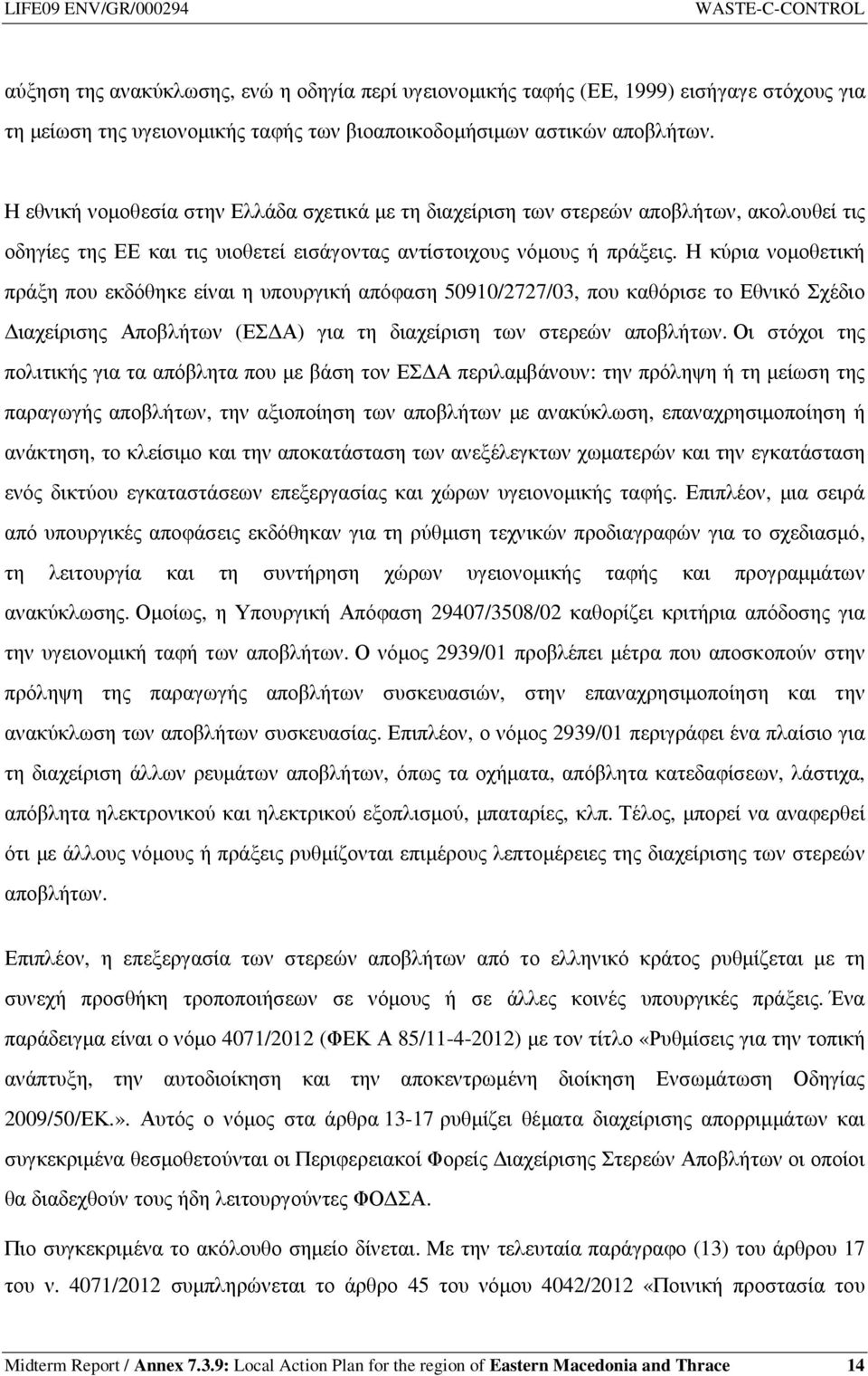 Η κύρια νοµοθετική πράξη που εκδόθηκε είναι η υπουργική απόφαση 50910/2727/03, που καθόρισε το Εθνικό Σχέδιο ιαχείρισης Αποβλήτων (ΕΣ Α) για τη διαχείριση των στερεών αποβλήτων.