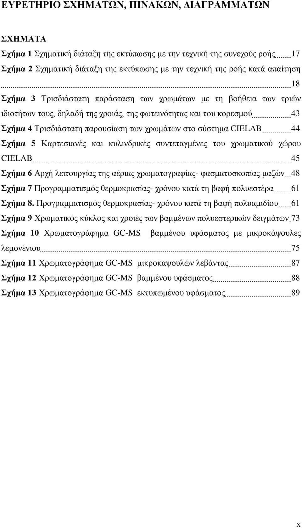 στο σύστημα CIELAB 44 Σχήμα 5 Καρτεσιανές και κυλινδρικές συντεταγμένες του χρωματικού χώρου CIELAB 45 Σχήμα 6 Αρχή λειτουργίας της αέριας χρωματογραφίας- φασματοσκοπίας μαζών 48 Σχήμα 7