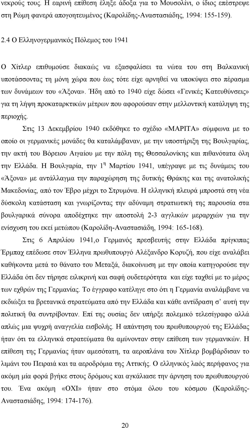 «Άξονα». Ήδη από το 1940 είχε δώσει «Γενικές Κατευθύνσεις» για τη λήψη προκαταρκτικών µέτρων που αφορούσαν στην µελλοντική κατάληψη της περιοχής.