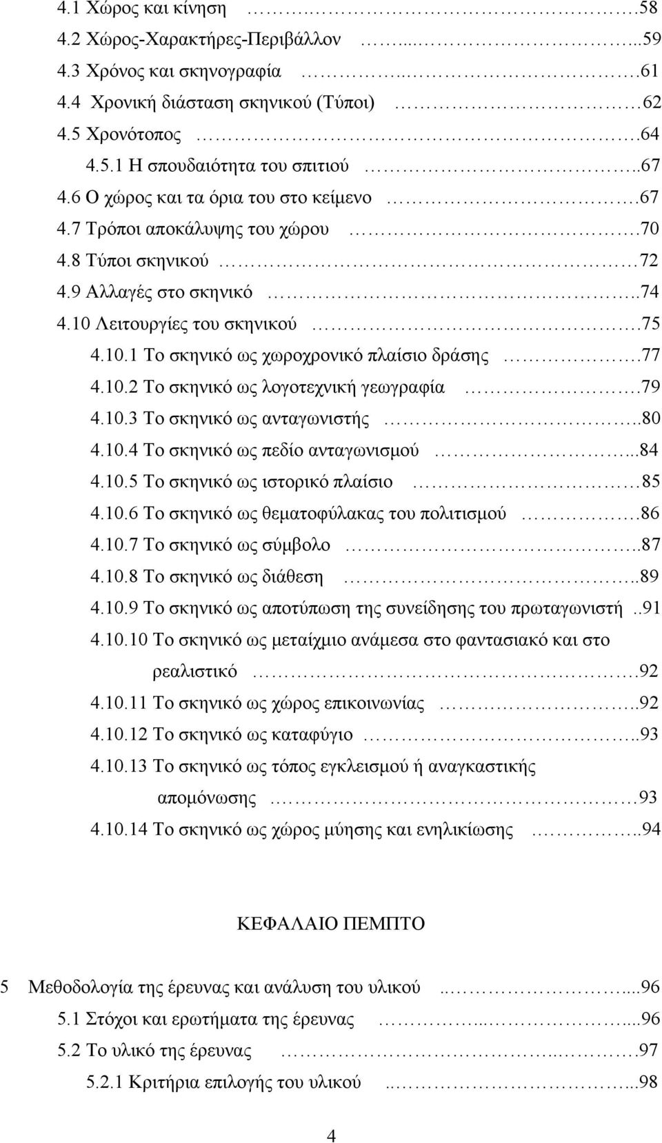 77 4.10.2 Το σκηνικό ως λογοτεχνική γεωγραφία.79 4.10.3 Το σκηνικό ως ανταγωνιστής..80 4.10.4 Το σκηνικό ως πεδίο ανταγωνισµού...84 4.10.5 Το σκηνικό ως ιστορικό πλαίσιο 85 4.10.6 Το σκηνικό ως θεµατοφύλακας του πολιτισµού.