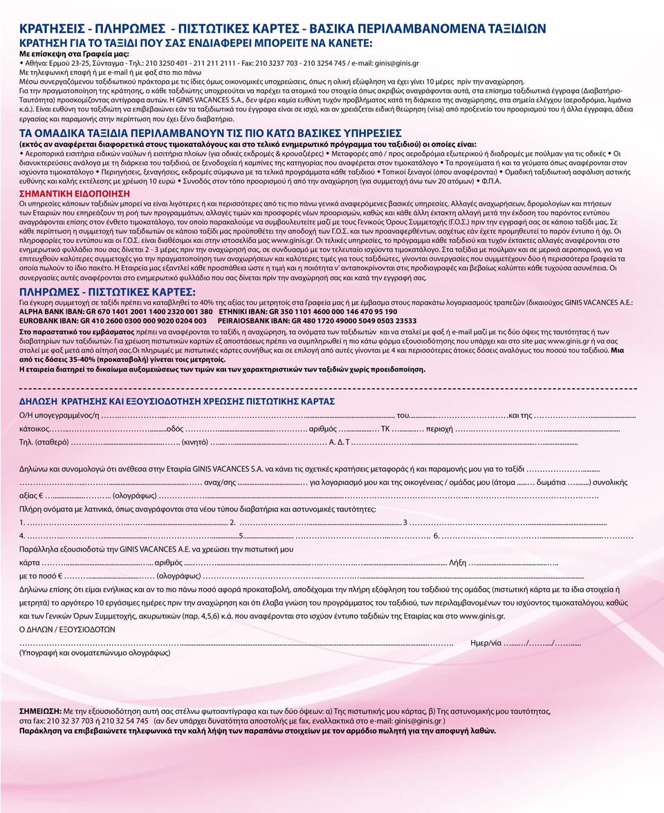 gr Με τηλεφωνική επαφή ή με e-mail ή με φαξ στo πιο πάνω Μέσω συνεργαζόμενου ταξιδιωτικού πράκτορα με τις ίδιες όμως οικονομικές υποχρεώσεις, όπως η ολική εξώφληση να έχει γίνει 10 μέρες πρίν την