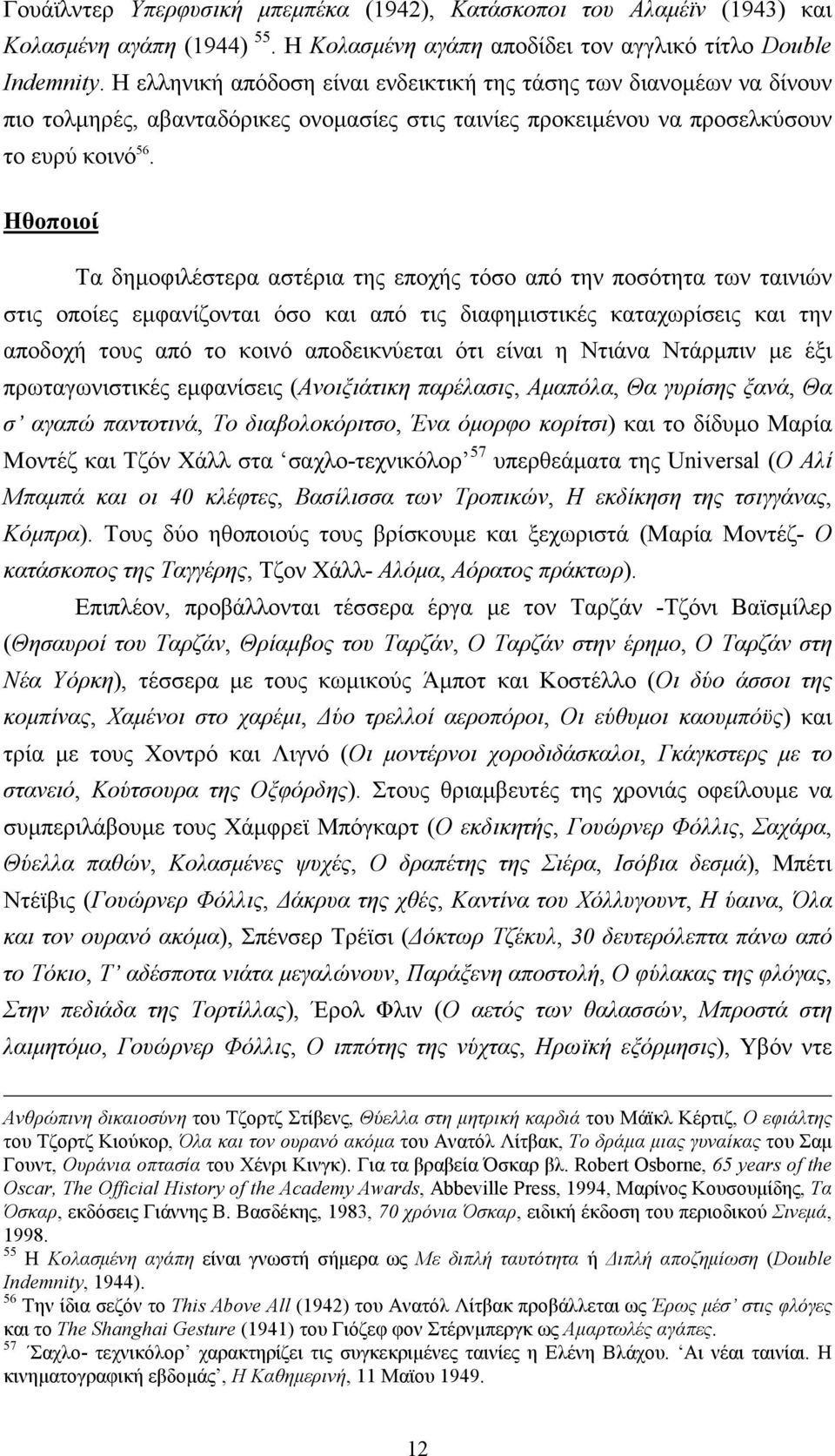 Ηθοποιοί Τα δηµοφιλέστερα αστέρια της εποχής τόσο από την ποσότητα των ταινιών στις οποίες εµφανίζονται όσο και από τις διαφηµιστικές καταχωρίσεις και την αποδοχή τους από το κοινό αποδεικνύεται ότι