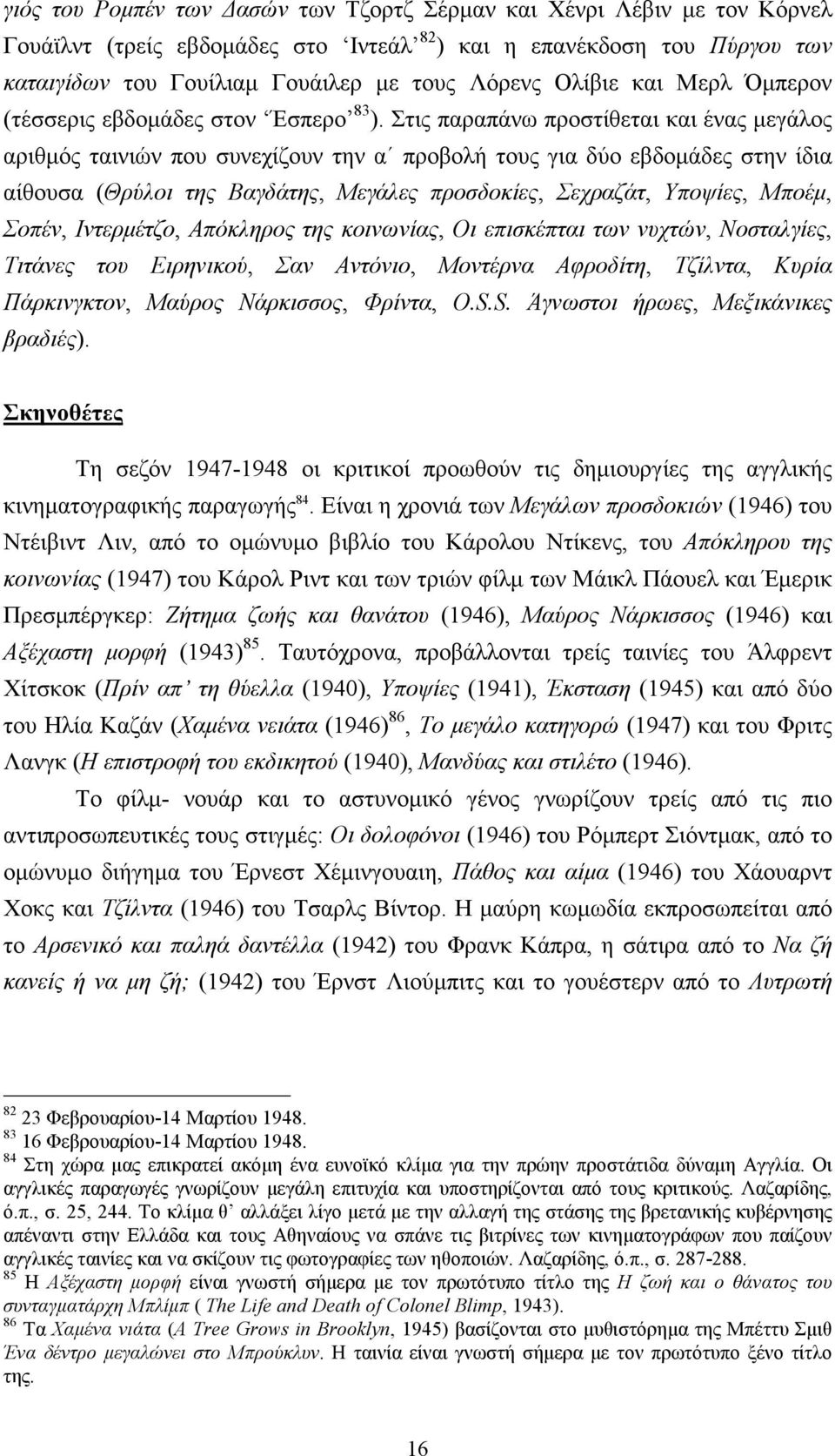 Στις παραπάνω προστίθεται και ένας µεγάλος αριθµός ταινιών που συνεχίζουν την α προβολή τους για δύο εβδοµάδες στην ίδια αίθουσα (Θρύλοι της Βαγδάτης, Μεγάλες προσδοκίες, Σεχραζάτ, Υποψίες, Μποέµ,