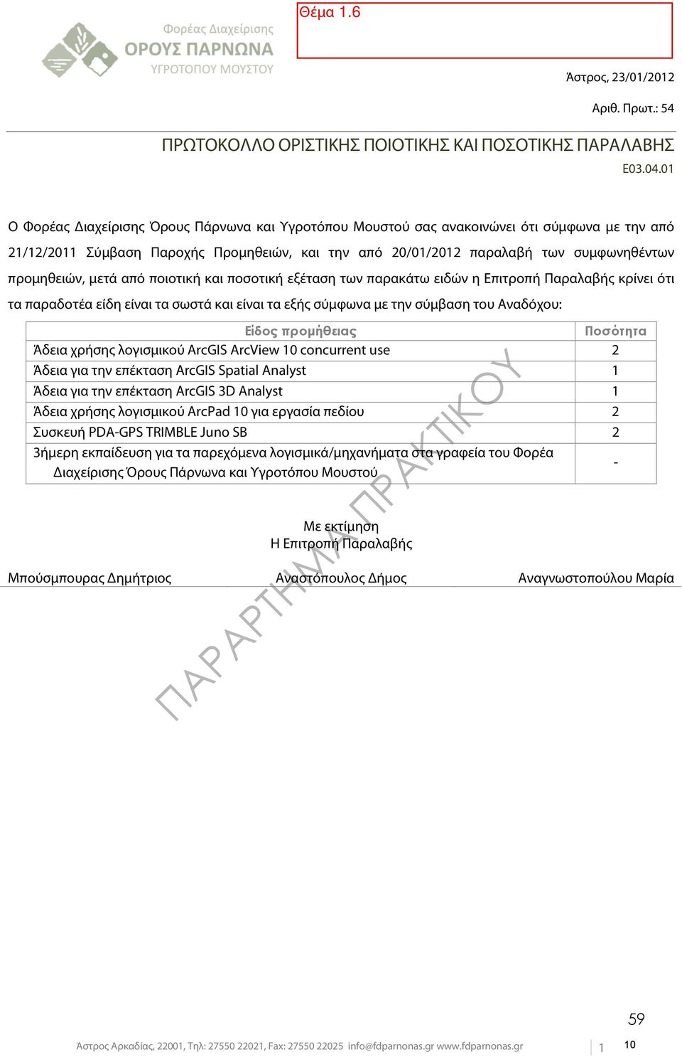 μετά από ποιοτική και ποσοτική εξέταση των παρακάτω ειδών η Επιτροπή Παραλαβής κρίνει ότι τα παραδοτέα είδη είναι τα σωστά και είναι τα εξής σύμφωνα με την σύμβαση του Αναδόχου: Είδος προμήθειας