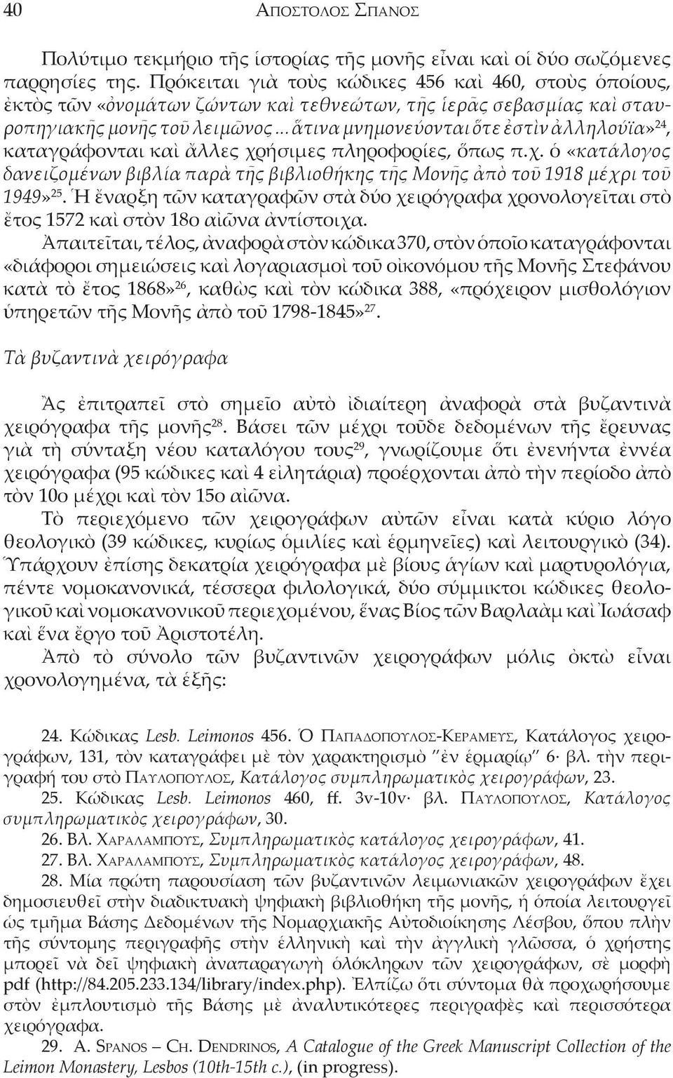 .. ἅτινα μνημονεύονται ὅτε ἐστὶν ἀλληλούϊα» 24, καταγράφονται καὶ ἄλλες χρήσιμες πληροφορίες, ὅπως π.χ. ὁ «κατάλογος δανειζομένων βιβλία παρὰ τῆς βιβλιοθήκης τῆς Μονῆς ἀπὸ τοῦ 1918 μέχρι τοῦ 1949» 25.