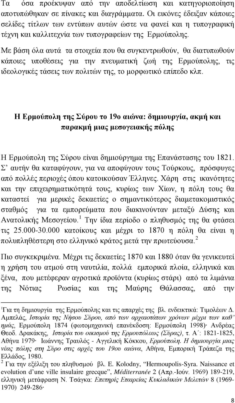 Με βάση όλα αυτά τα στοιχεία που θα συγκεντρωθούν, θα διατυπωθούν κάποιες υποθέσεις για την πνευματική ζωή της Ερμούπολης, τις ιδεολογικές τάσεις των πολιτών της, το μορφωτικό επίπεδο κλπ.