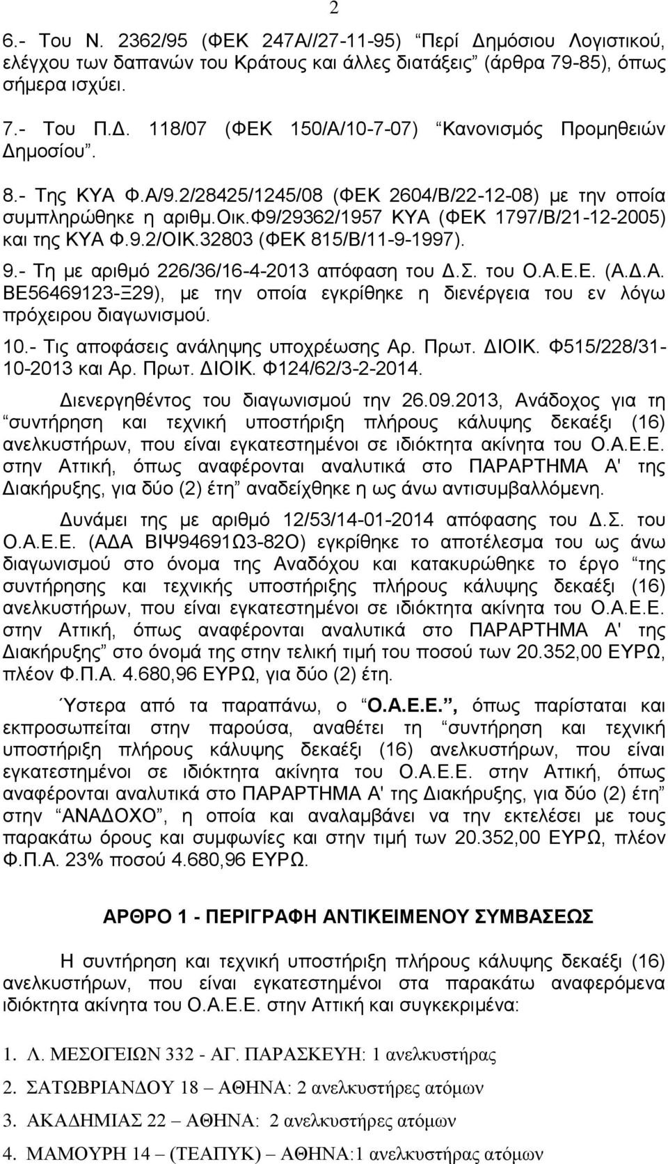 - Τη με αριθμό 226/36/16-4-2013 απόφαση του Δ.Σ. του Ο.Α.Ε.Ε. (Α.Δ.Α. ΒΕ56469123-Ξ29), με την οποία εγκρίθηκε η διενέργεια του εν λόγω πρόχειρου διαγωνισμού. 10.- Τις αποφάσεις ανάληψης υποχρέωσης Αρ.