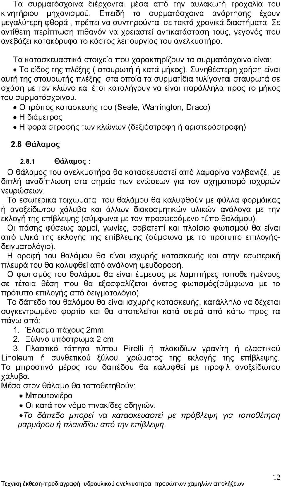 Τα κατασκευαστικά στοιχεία που χαρακτηρίζουν τα συρματόσχοινα είναι: Το είδος της πλέξης ( σταυρωτή ή κατά μήκος).