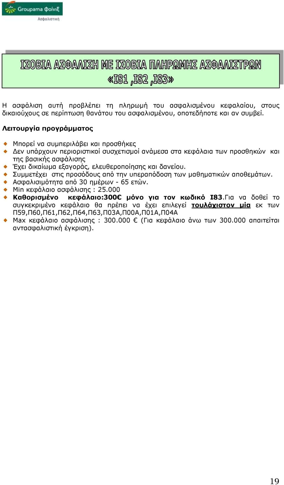 ελευθεροποίησης και δανείου. Συμμετέχει στις προσόδους από την υπεραπόδοση των μαθηματικών αποθεμάτων. Ασφαλισιμότητα από 30 ημέρων - 65 ετών. Min κεφάλαιο ασφάλισης : 25.