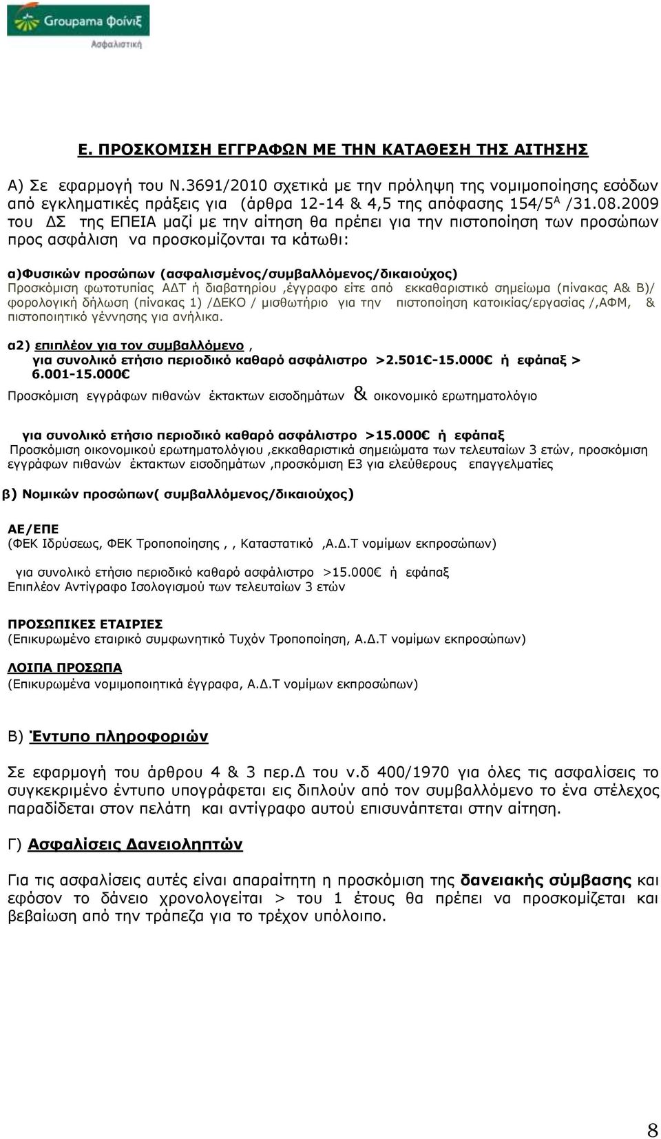 φωτοτυπίας ΑΔΤ ή διαβατηρίου,έγγραφο είτε από εκκαθαριστικό σημείωμα (πίνακας Α& Β)/ φορολογική δήλωση (πίνακας ) /ΔΕΚΟ / μισθωτήριο για την πιστοποίηση κατοικίας/εργασίας /,ΑΦΜ, & πιστοποιητικό