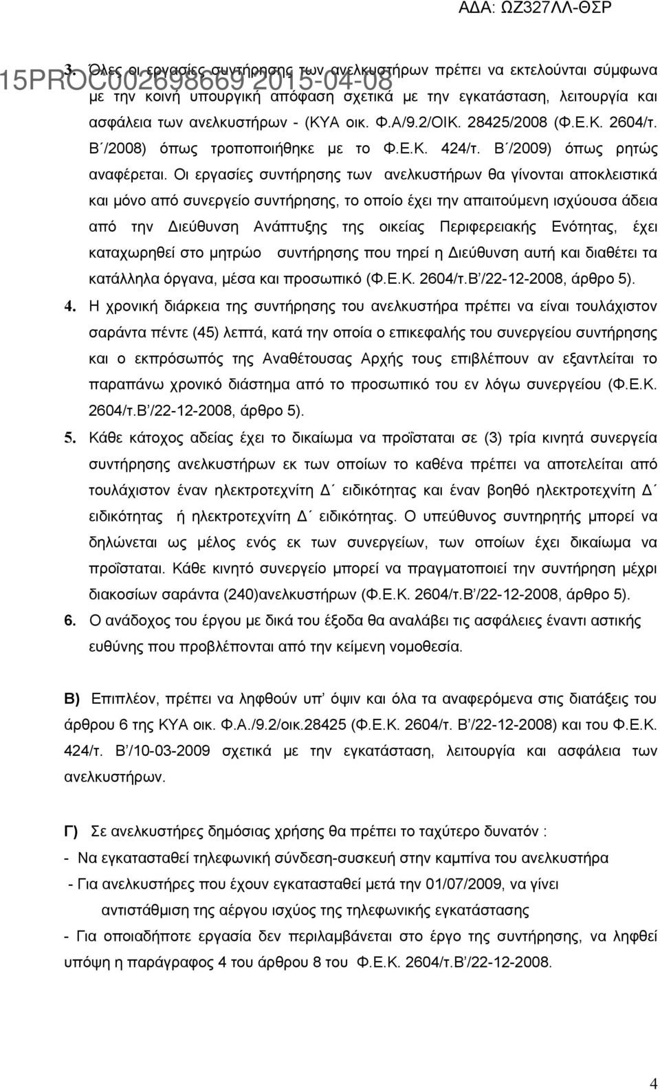 Οι εργασίες συντήρησης των ανελκυστήρων θα γίνονται αποκλειστικά και μόνο από συνεργείο συντήρησης, το οποίο έχει την απαιτούμενη ισχύουσα άδεια από την Διεύθυνση Ανάπτυξης της οικείας Περιφερειακής