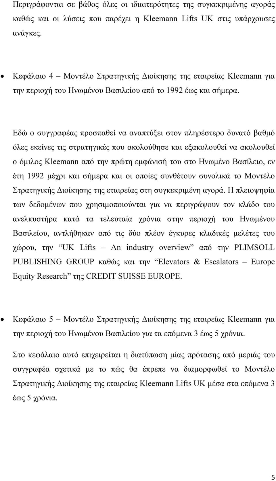 Εδώ ο συγγραφέας προσπαθεί να αναπτύξει στον πληρέστερο δυνατό βαθµό όλες εκείνες τις στρατηγικές που ακολούθησε και εξακολουθεί να ακολουθεί ο όµιλος Kleemann από την πρώτη εµφάνισή του στο Ηνωµένο