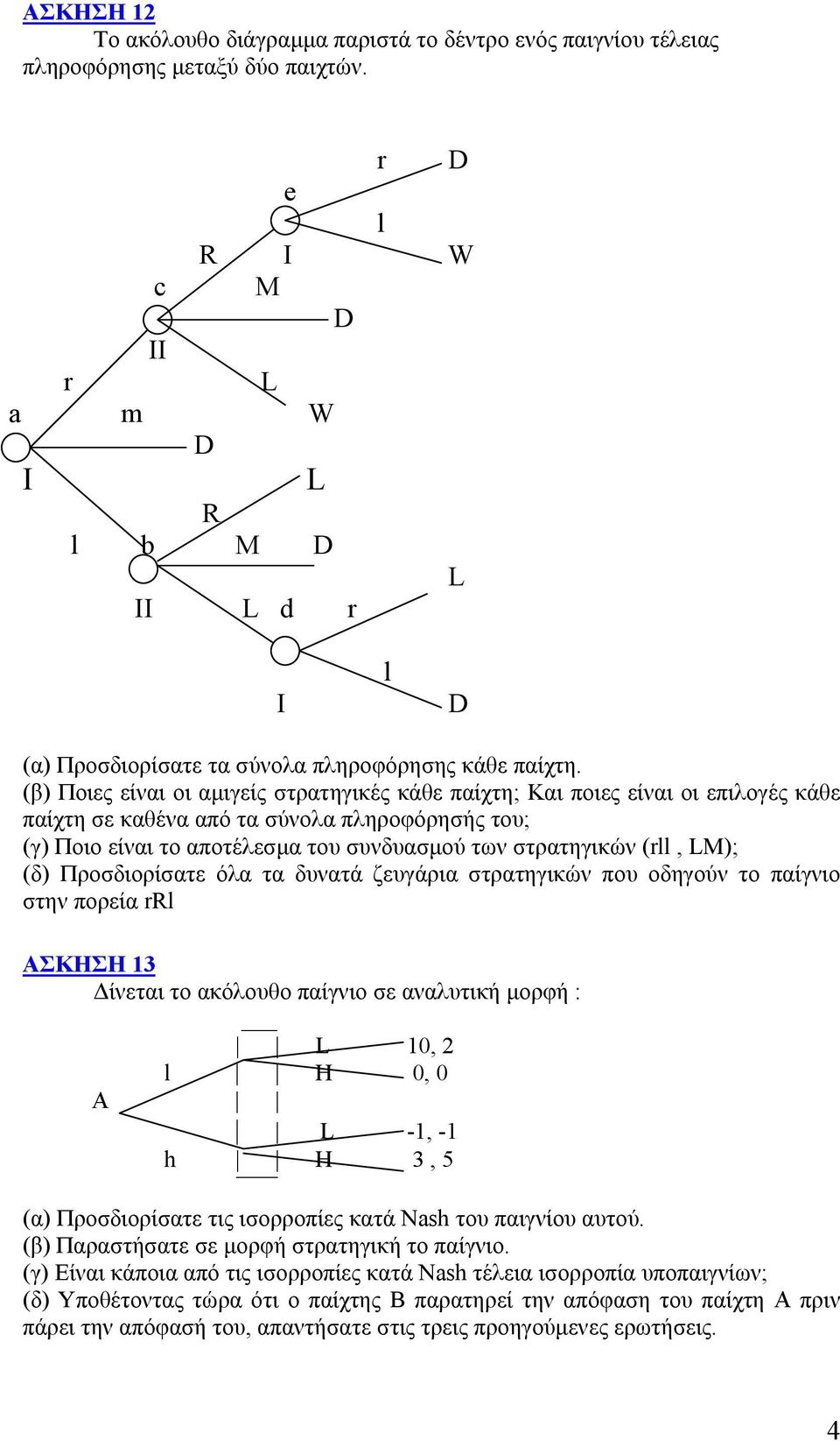 (β) Ποιες είναι οι αµιγείς στρατηγικές κάθε παίχτη; Και ποιες είναι οι επιλογές κάθε παίχτη σε καθένα από τα σύνολα πληροφόρησής του; (γ) Ποιο είναι το αποτέλεσµα του συνδυασµού των στρατηγικών (rll,