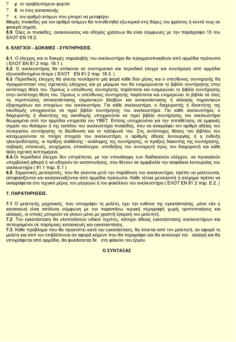 Όιεο νη πηλαθίδεο, αλαθνηλώζεηο θαη νδεγίεο ρξήζεσλ ζα είλαη ζύκθσλεο κε ηελ παξάγξαθν 15 ηνπ ΔΛΟΣ ΔΝ 18.2. 6. ΕΛΕΓΥΟΙ - ΔΟΚΙΜΕ - ΤΝΣΗΡΗΕΙ. 6.1. Ο έιεγρνο θαη νη δνθηκέο παξαιαβήο ηνπ αλειθπζηήξα ζα πξαγκαηνπνηεζνύλ από αξκόδηα πξόζσπα ( ΔΛΟΣ ΔΝ 81.