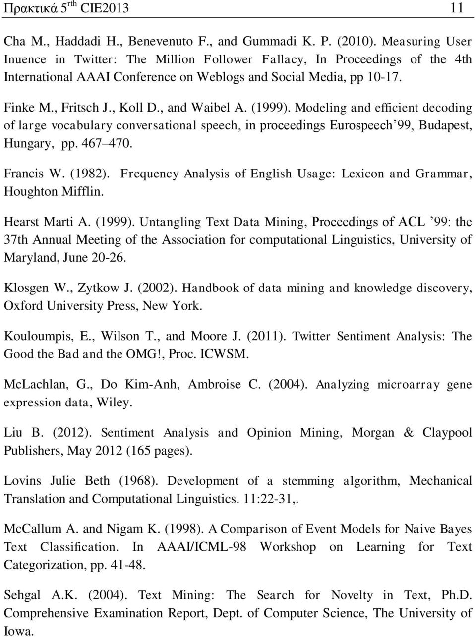 , and Waibel A. (1999). Modeling and efficient decoding of large vocabulary conversational speech, in proceedings Eurospeech 99, Budapest, Hungary, pp. 467 470. Francis W. (1982).