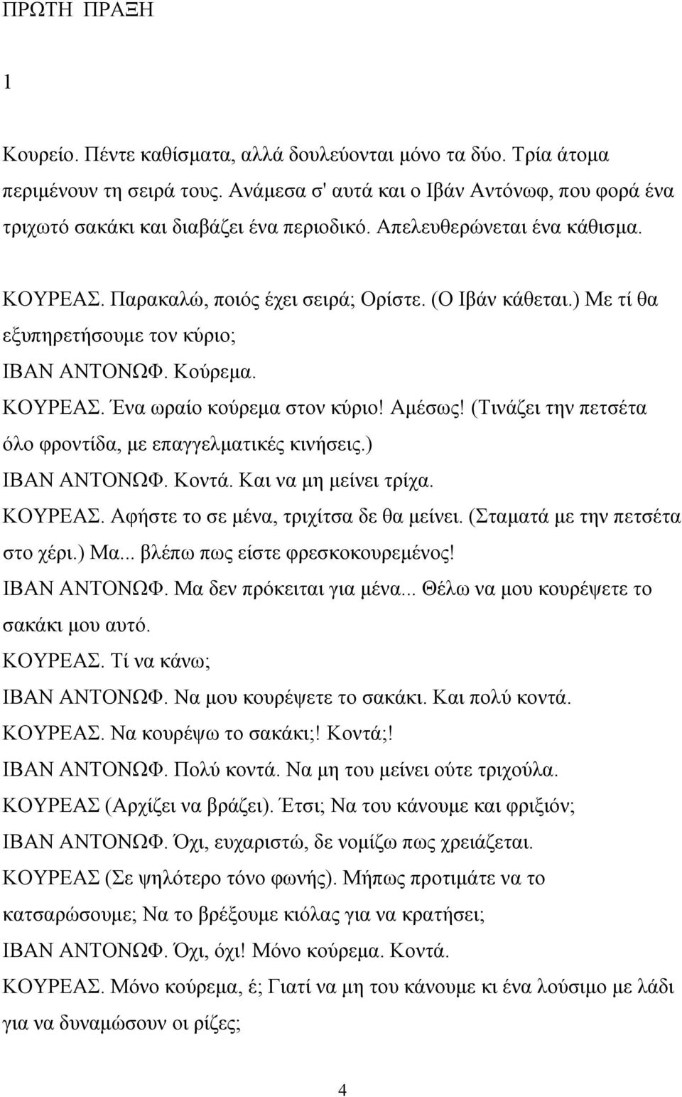 (Τινάζει την πετσέτα όλο φροντίδα, με επαγγελματικές κινήσεις.) ΙΒΑΝ ΑΝΤΟΝΩΦ. Κοντά. Και να μη μείνει τρίχα. ΚΟΥΡΕΑΣ. Αφήστε το σε μένα, τριχίτσα δε θα μείνει. (Σταματά με την πετσέτα στο χέρι.) Μα.