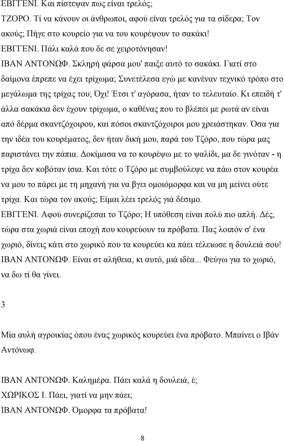 Γιατί στο δαίμονα έπρεπε να έχει τρίχωμα; Συνετέλεσα εγώ με κανέναν τεχνικό τρόπο στο μεγάλωμα της τρίχας του; Όχι! Έτσι τ' αγόρασα, ήταν το τελευταίο.