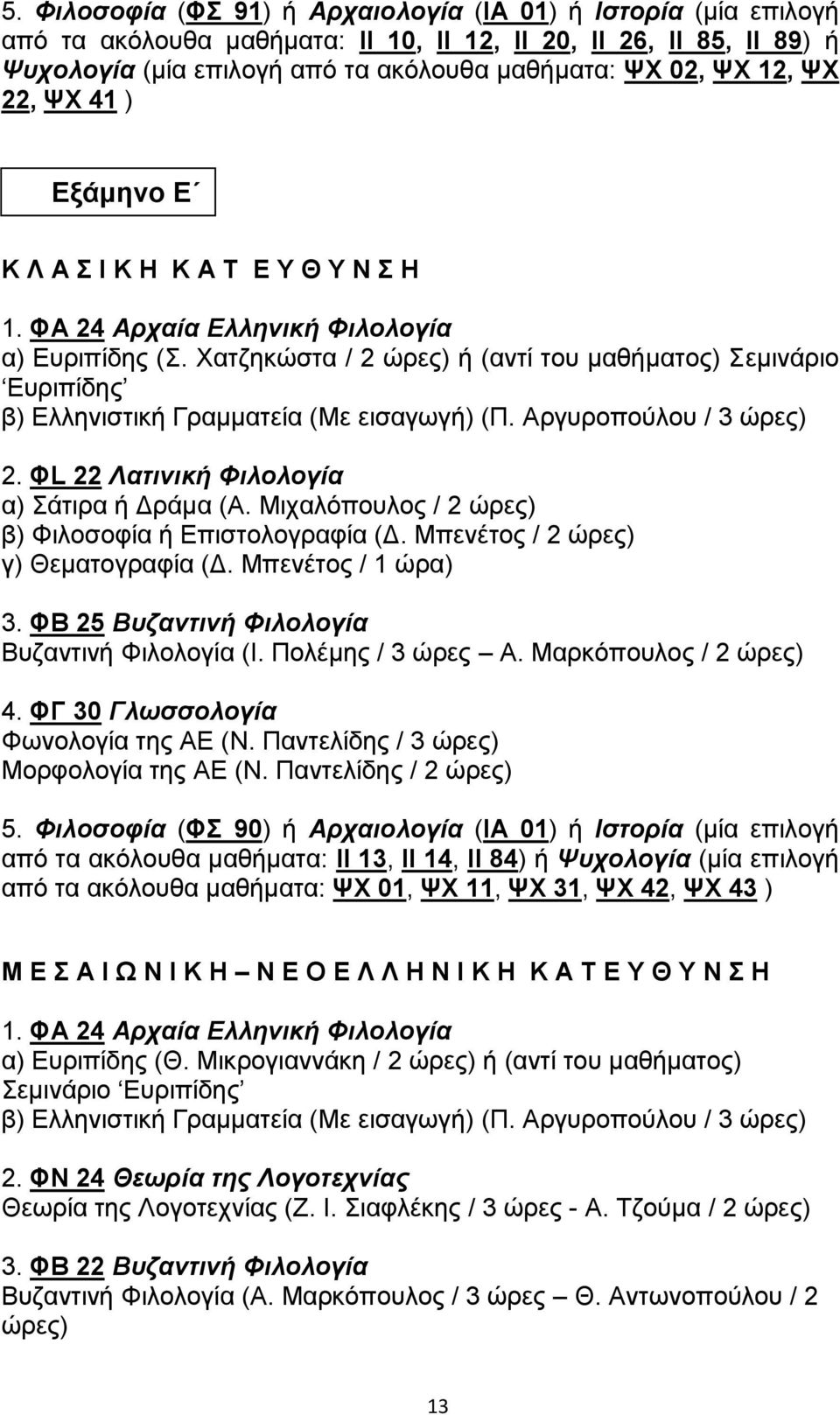 Χατζηκώστα / 2 ώρες) ή (αντί του μαθήματος) Σεμινάριο Ευριπίδης β) Ελληνιστική Γραμματεία (Με εισαγωγή) (Π. Αργυροπούλου / 3 ώρες) 2. ΦL 22 Λατινική Φιλολογία α) Σάτιρα ή Δράμα (Α.