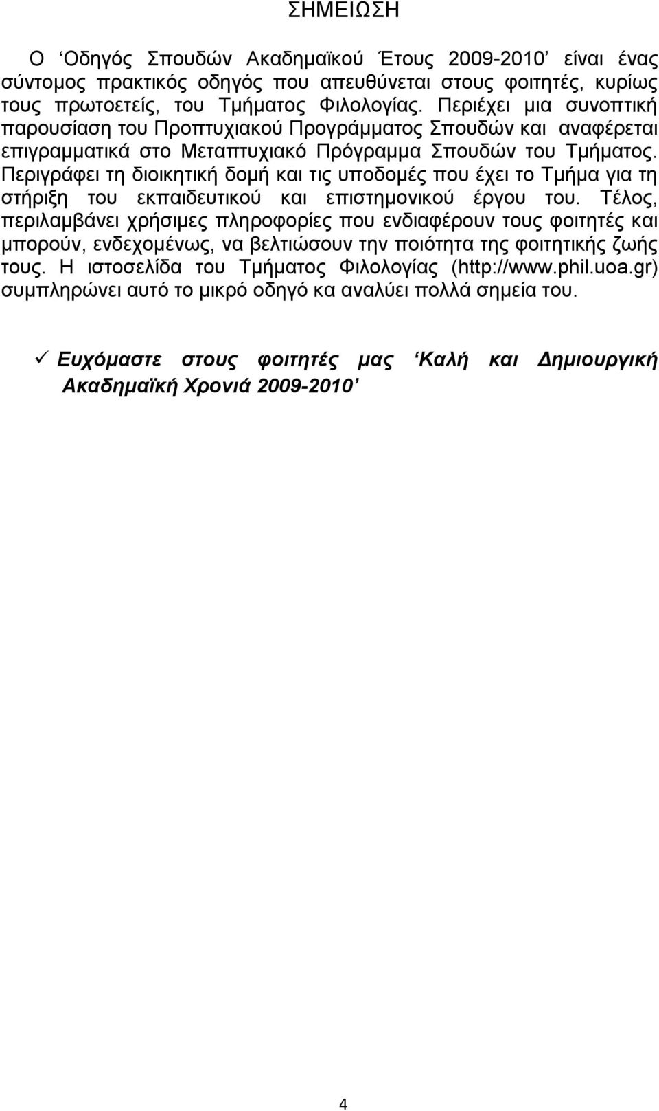 Περιγράφει τη διοικητική δομή και τις υποδομές που έχει το Τμήμα για τη στήριξη του εκπαιδευτικού και επιστημονικού έργου του.