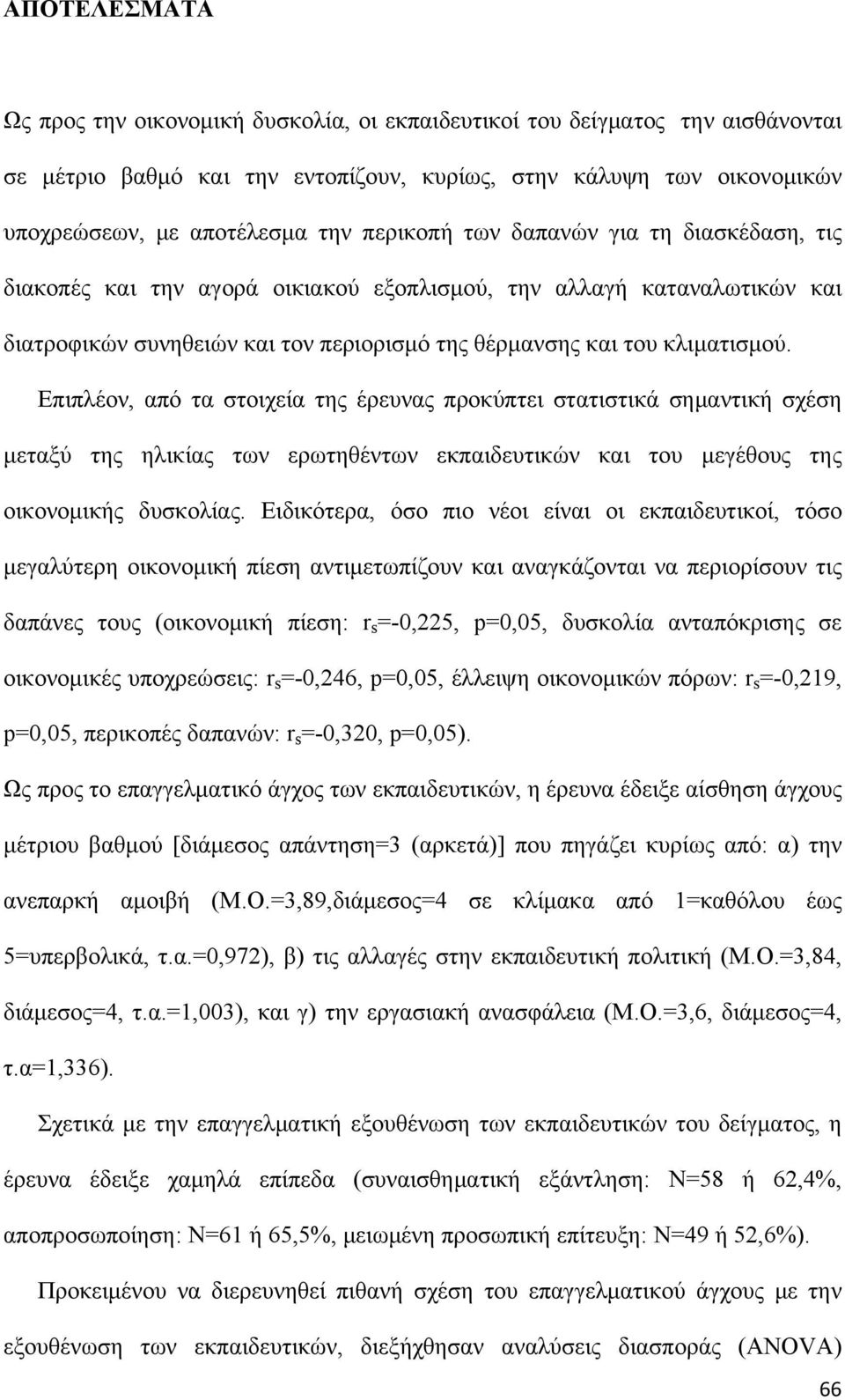 Επιπλέον, από τα στοιχεία της έρευνας προκύπτει στατιστικά σημαντική σχέση μεταξύ της ηλικίας των ερωτηθέντων εκπαιδευτικών και του μεγέθους της οικονομικής δυσκολίας.