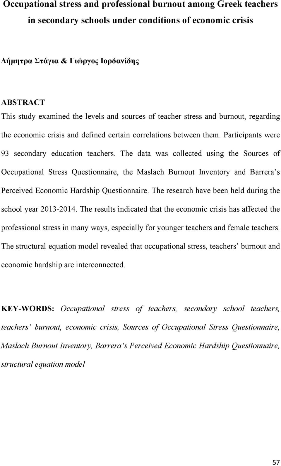 The data was collected using the Sources of Occupational Stress Questionnaire, the Maslach Burnout Inventory and Barrera s Perceived Economic Hardship Questionnaire.