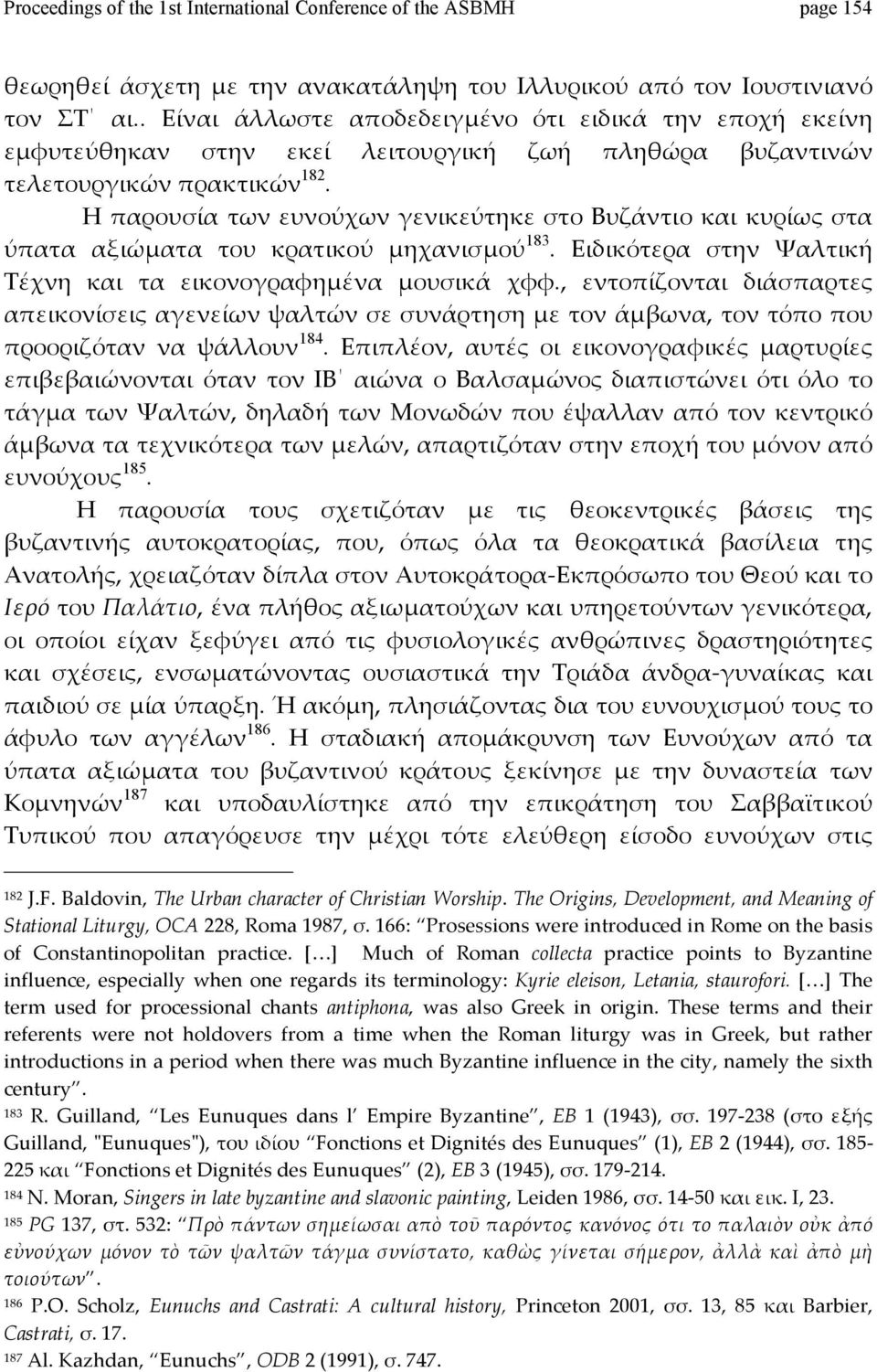 ΗπαρουσίατωνευνούχωνγενικεύτηκεστοΒυζάντιοκαικυρίωςστα ύπατα αξιώματα του κρατικού μηχανισμού 183. Ειδικότερα στην Ψαλτική Τέχνη και τα εικονογραφημένα μουσικά χφφ.