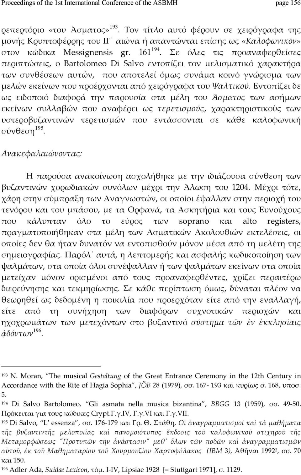 Σε όλες τις προαναφερθείσες περιπτώσεις, ο Bartolomeo Di Salvo εντοπίζει τον μελισματικό χαρακτήρα των συνθέσεων αυτών, που αποτελεί όμως συνάμα κοινό γνώρισμα των