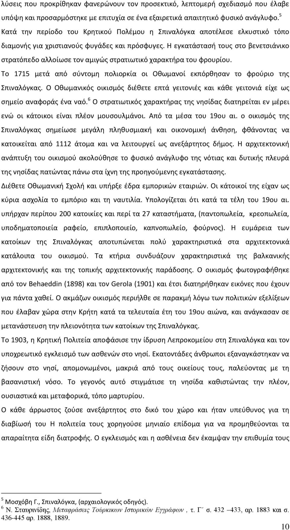 Η εγκατάστασή τους στο βενετσιάνικο στρατόπεδο αλλοίωσε τον αμιγώς στρατιωτικό χαρακτήρα του φρουρίου. Το 1715 μετά από σύντομη πολιορκία οι Οθωμανοί εκπόρθησαν το φρούριο της Σπιναλόγκας.