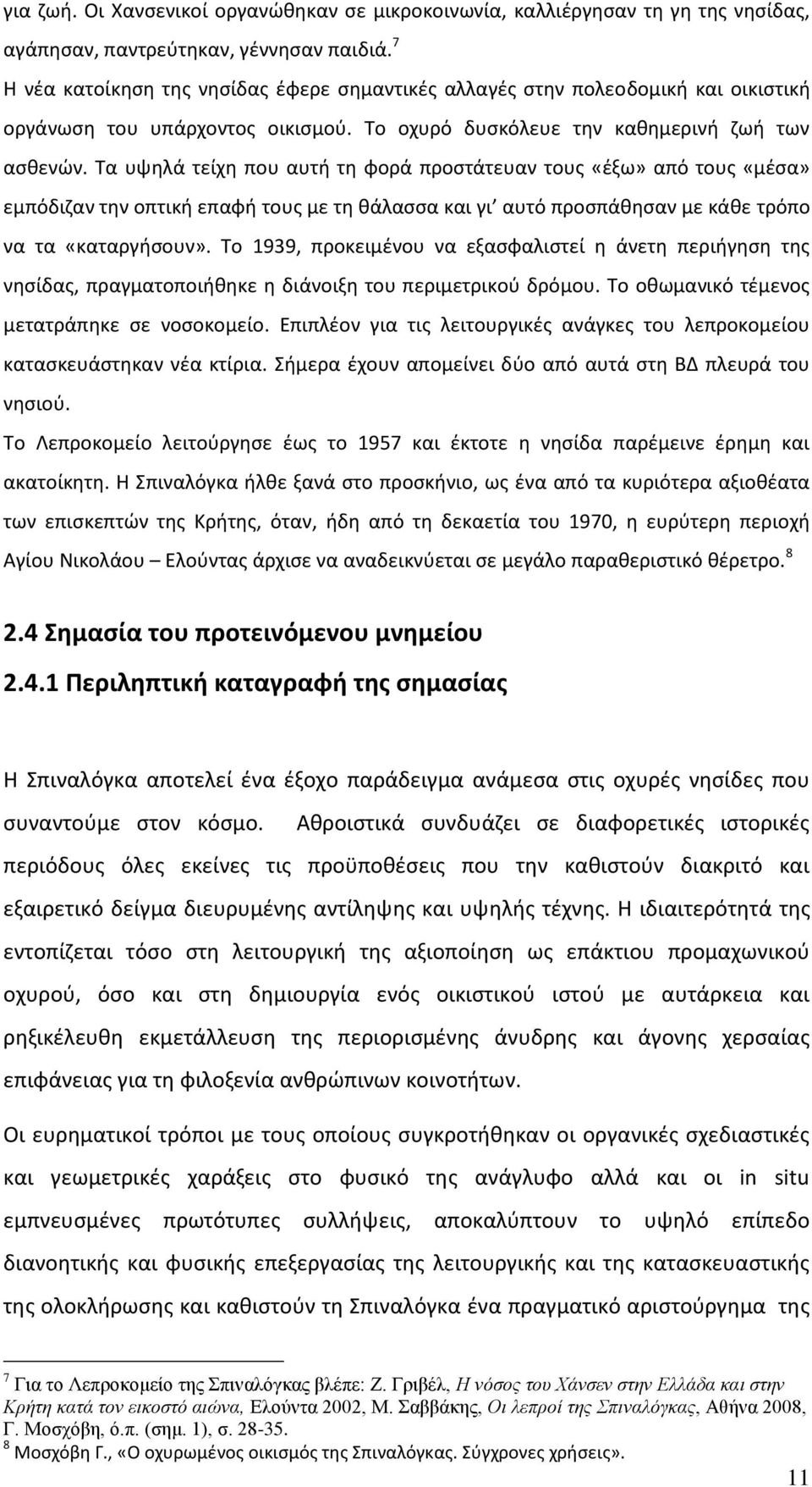 Τα υψηλά τείχη που αυτή τη φορά προστάτευαν τους «έξω» από τους «μέσα» εμπόδιζαν την οπτική επαφή τους με τη θάλασσα και γι αυτό προσπάθησαν με κάθε τρόπο να τα «καταργήσουν».