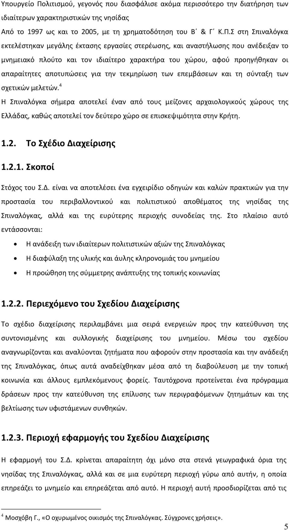 Σ στη Σπιναλόγκα εκτελέστηκαν μεγάλης έκτασης εργασίες στερέωσης, και αναστήλωσης που ανέδειξαν το μνημειακό πλούτο και τον ιδιαίτερο χαρακτήρα του χώρου, αφού προηγήθηκαν οι απαραίτητες αποτυπώσεις