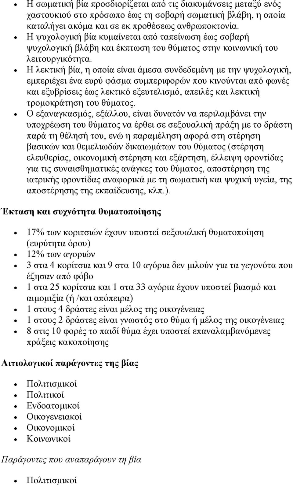 Η λεκτική βία, η οποία είναι άμεσα συνδεδεμένη με την ψυχολογική, εμπεριέχει ένα ευρύ φάσμα συμπεριφορών που κινούνται από φωνές και εξυβρίσεις έως λεκτικό εξευτελισμό, απειλές και λεκτική