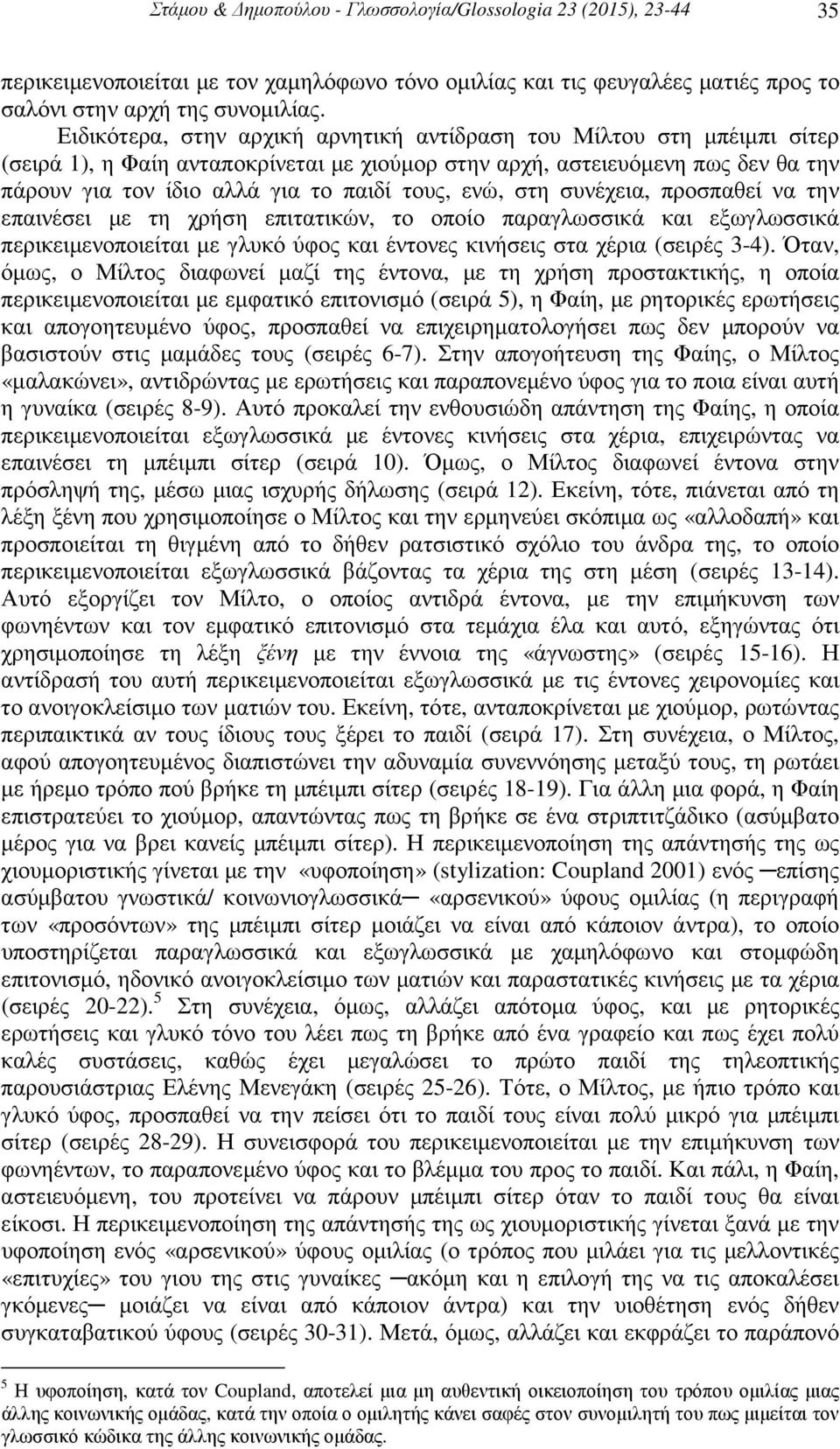 ενώ, στη συνέχεια, προσπαθεί να την επαινέσει µε τη χρήση επιτατικών, το οποίο παραγλωσσικά και εξωγλωσσικά περικειµενοποιείται µε γλυκό ύφος και έντονες κινήσεις στα χέρια (σειρές 3-4).