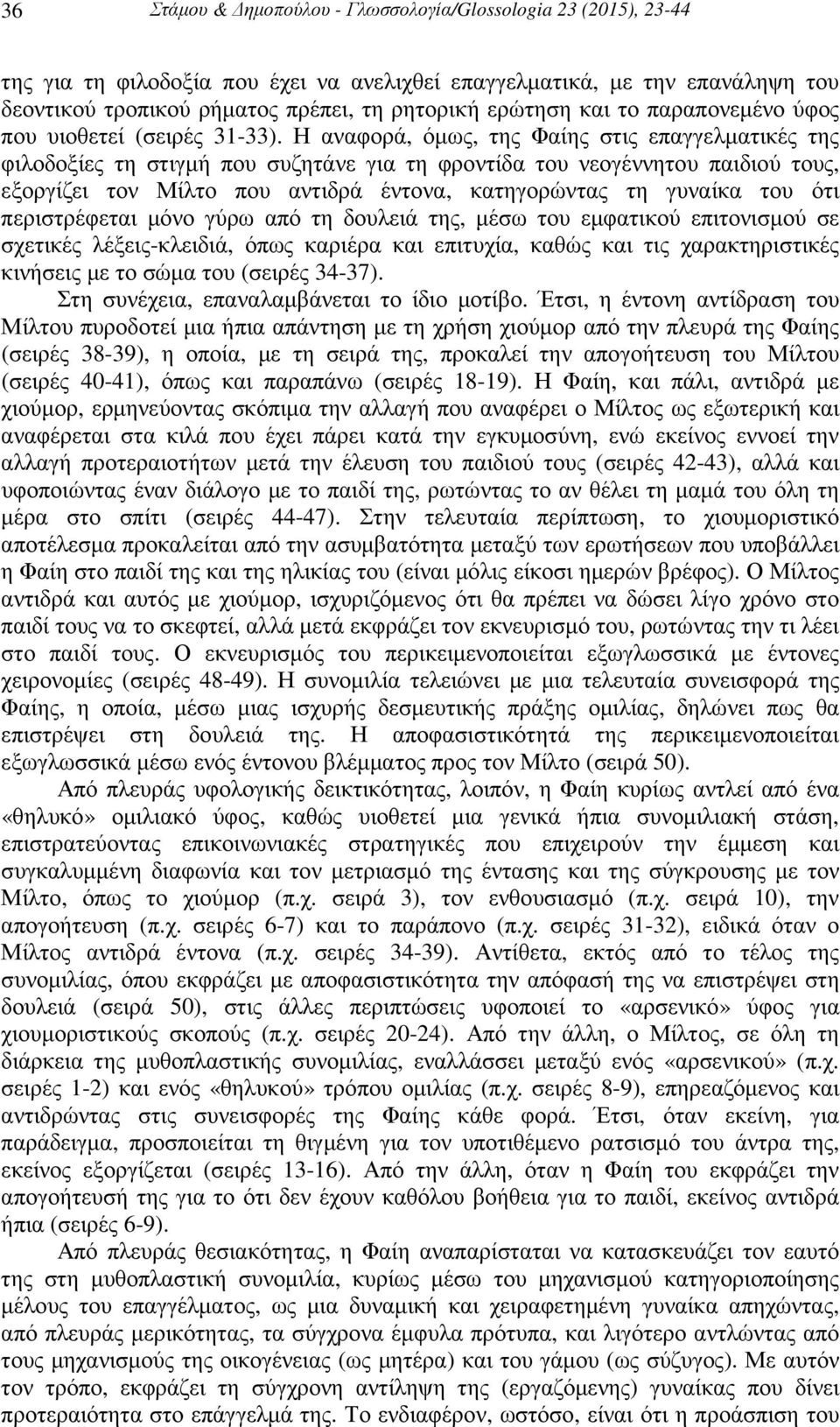 Η αναφορά, όµως, της Φαίης στις επαγγελµατικές της φιλοδοξίες τη στιγµή που συζητάνε για τη φροντίδα του νεογέννητου παιδιού τους, εξοργίζει τον Μίλτο που αντιδρά έντονα, κατηγορώντας τη γυναίκα του