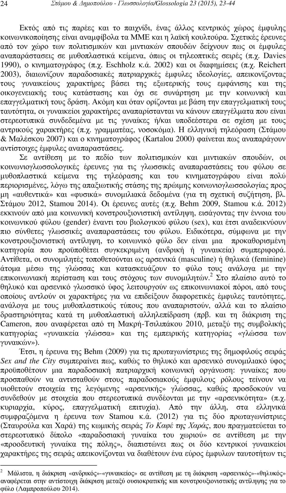 χ. Eschholz κ.ά. 2002) και οι διαφηµίσεις (π.χ. Reichert 2003), διαιωνίζουν παραδοσιακές πατριαρχικές έµφυλες ιδεολογίες, απεικονίζοντας τους γυναικείους χαρακτήρες βάσει της εξωτερικής τους