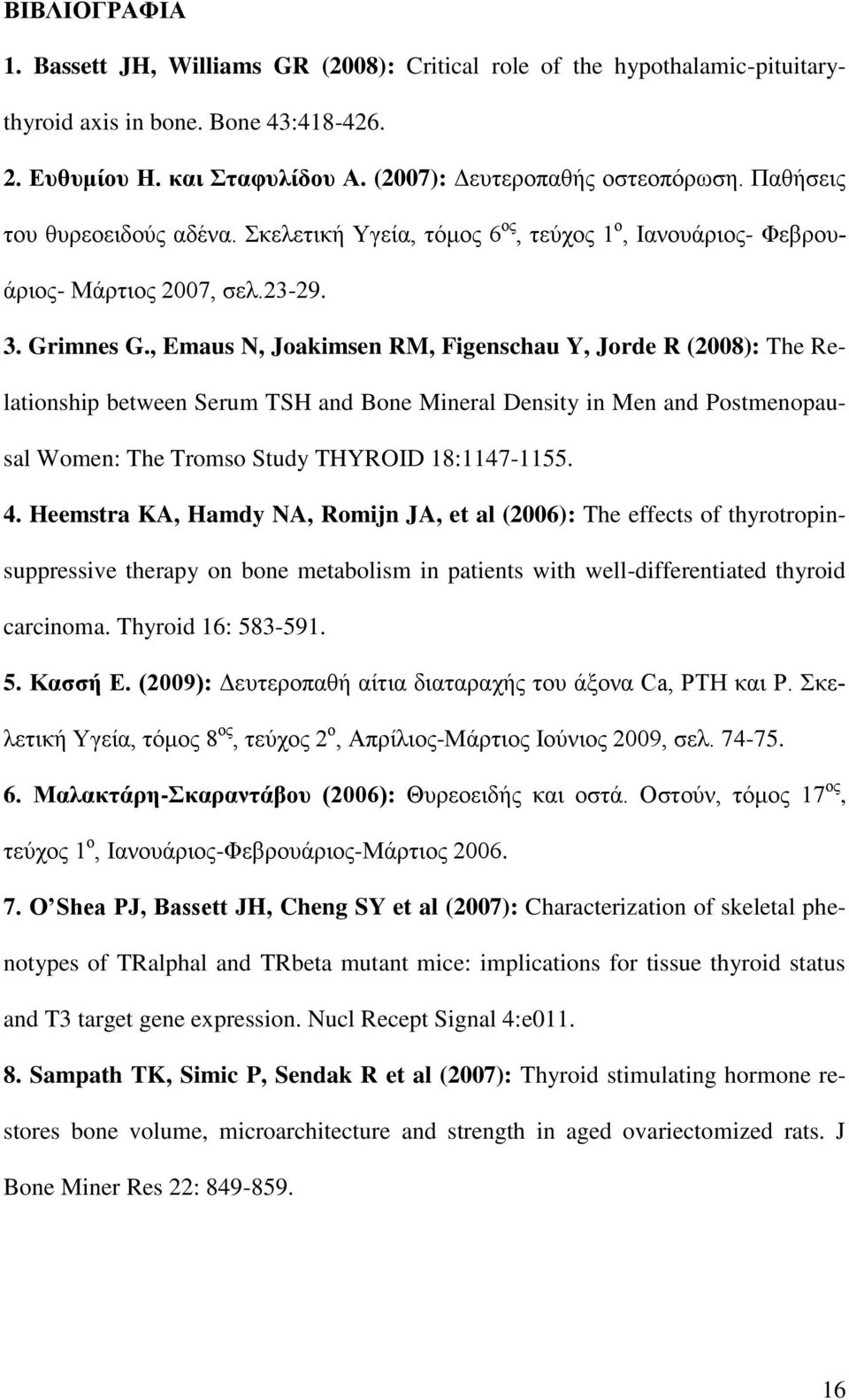 , Emaus N, Joakimsen RM, Figenschau Y, Jorde R (2008): The Relationship between Serum TSH and Bone Mineral Density in Men and Postmenopausal Women: The Tromso Study THYROID 18:1147-1155. 4.