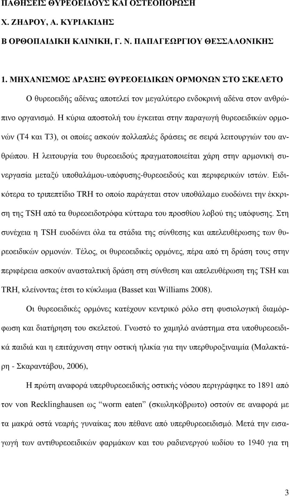 Η κύρια αποστολή του έγκειται στην παραγωγή θυρεοειδικών ορμονών (Τ4 και Τ3), οι οποίες ασκούν πολλαπλές δράσεις σε σειρά λειτουργιών του ανθρώπου.