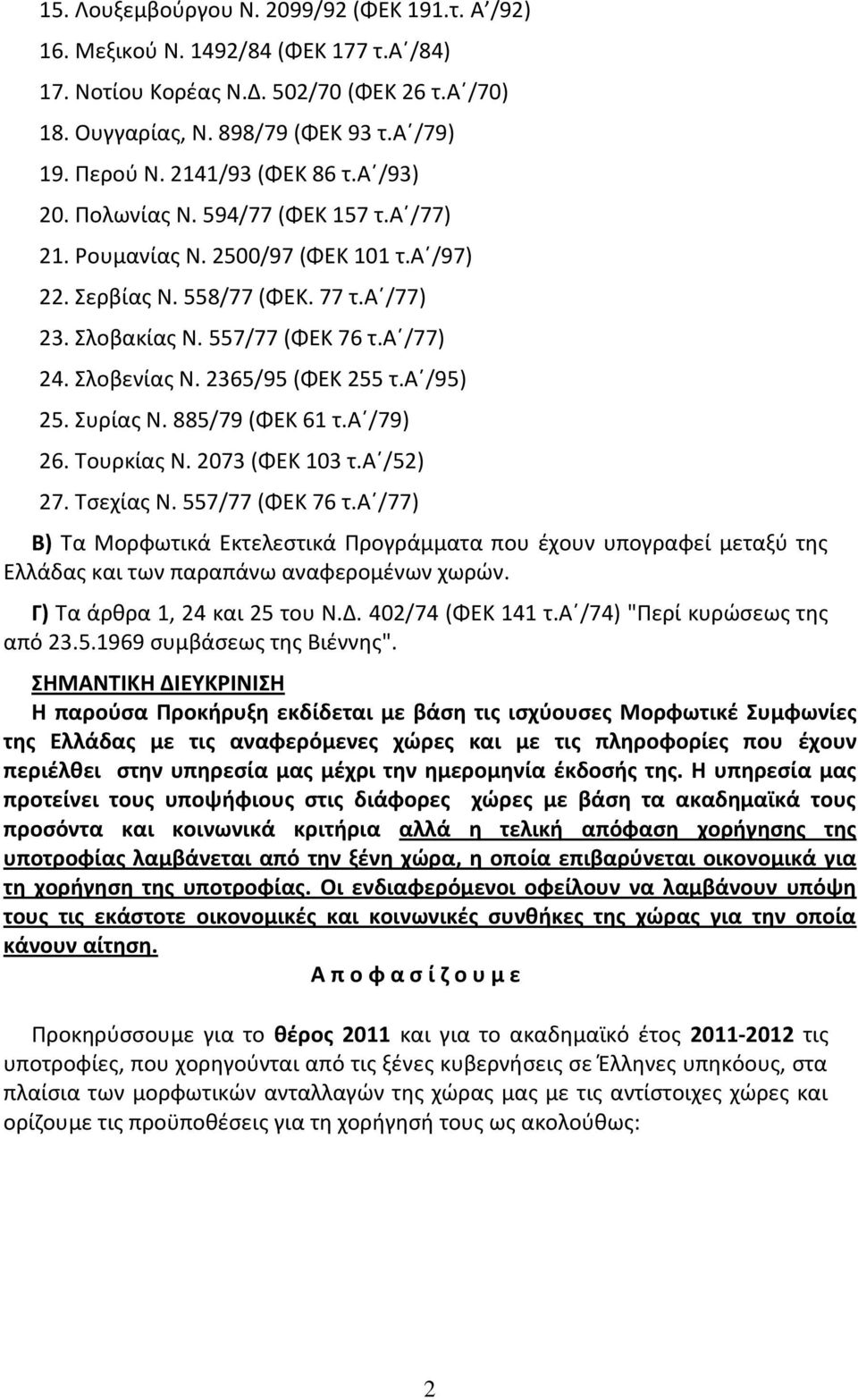 Σλοβενίασ Ν. 2365/95 (ΦΕΚ 255 τ.αϋ/95) 25. Συρίασ Ν. 885/79 (ΦΕΚ 61 τ.αϋ/79) 26. Τουρκίασ Ν. 2073 (ΦΕΚ 103 τ.αϋ/52) 27. Τςεχίασ Ν. 557/77 (ΦΕΚ 76 τ.