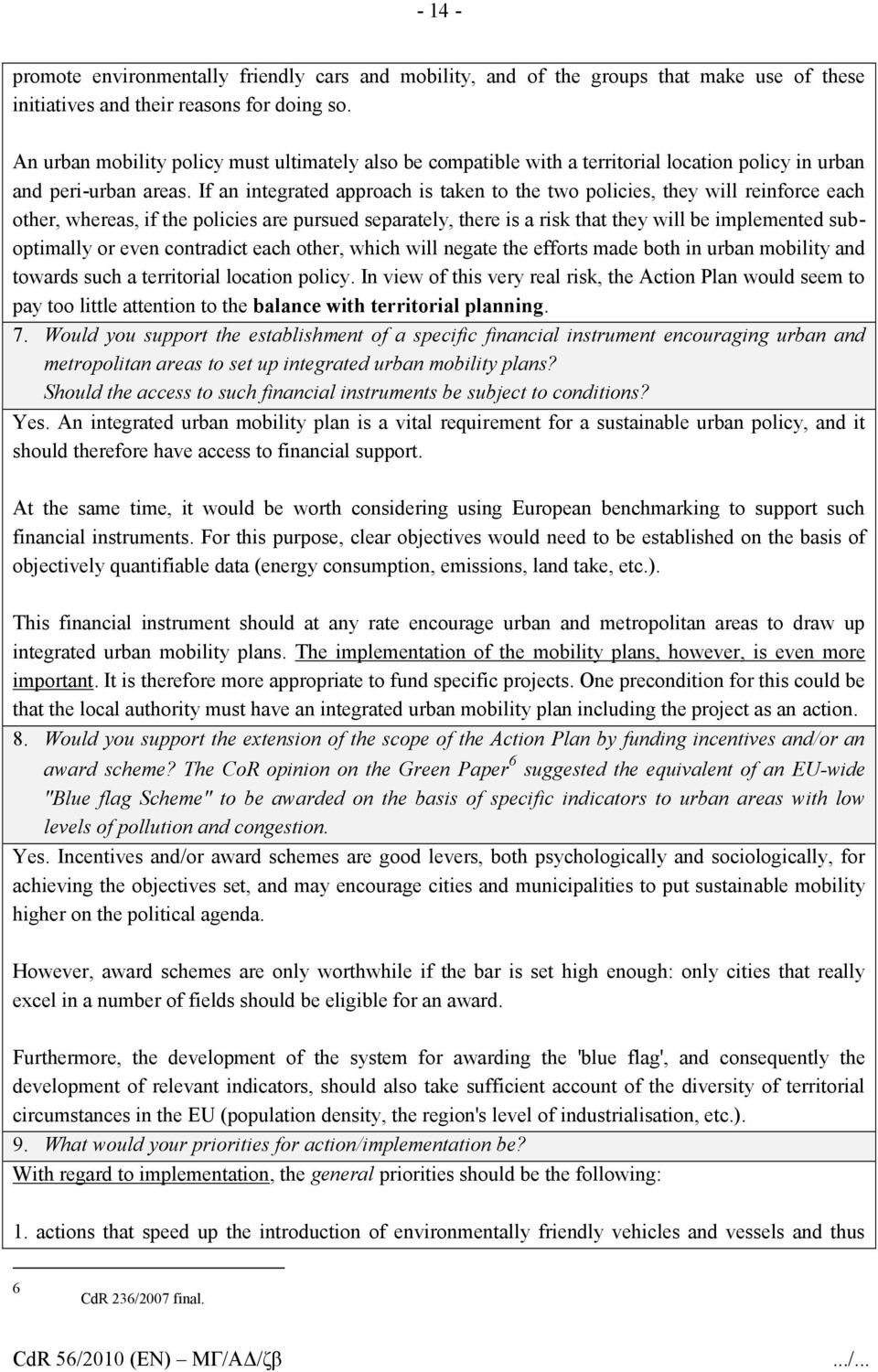 If an integrated approach is taken to the two policies, they will reinforce each other, whereas, if the policies are pursued separately, there is a risk that they will be implemented suboptimally or