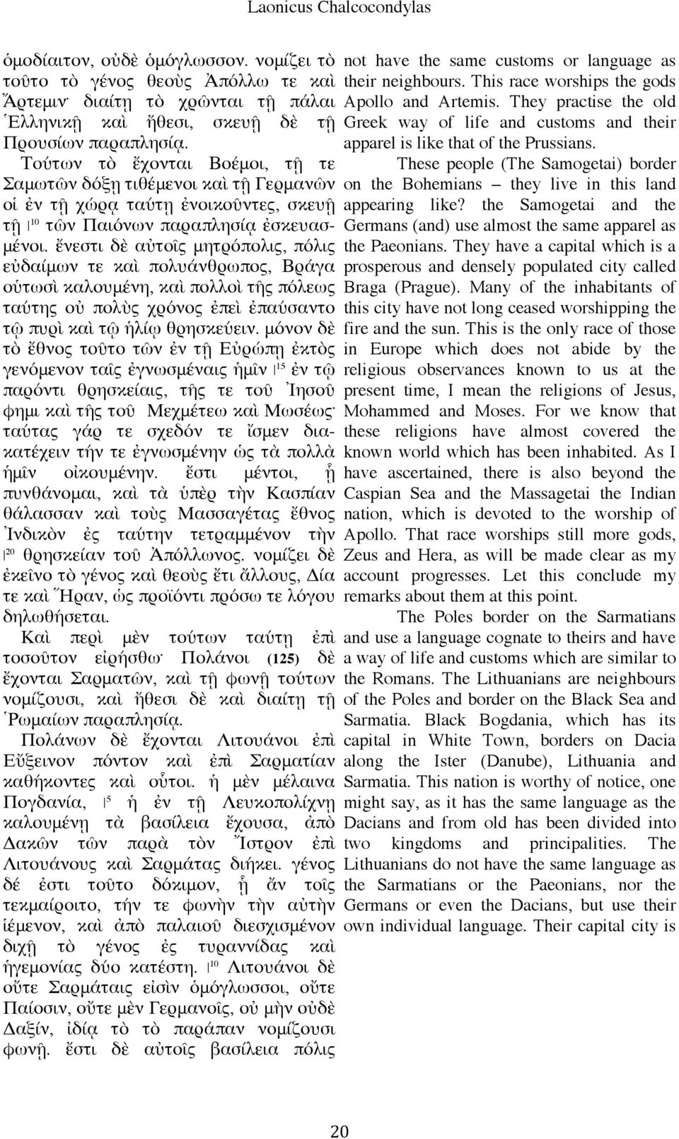 Τούτων τὸ ἔχονται Βοέμοι, τῇ τε These people (The Samogetai) border Σαμωτῶν δόξῃ τιθέμενοι καὶ τῇ Γερμανῶν on the Bohemians they live in this land οἱ ἐν τῇ χώρᾳ ταύτῃ ἐνοικοῦντες, σκευῇ appearing