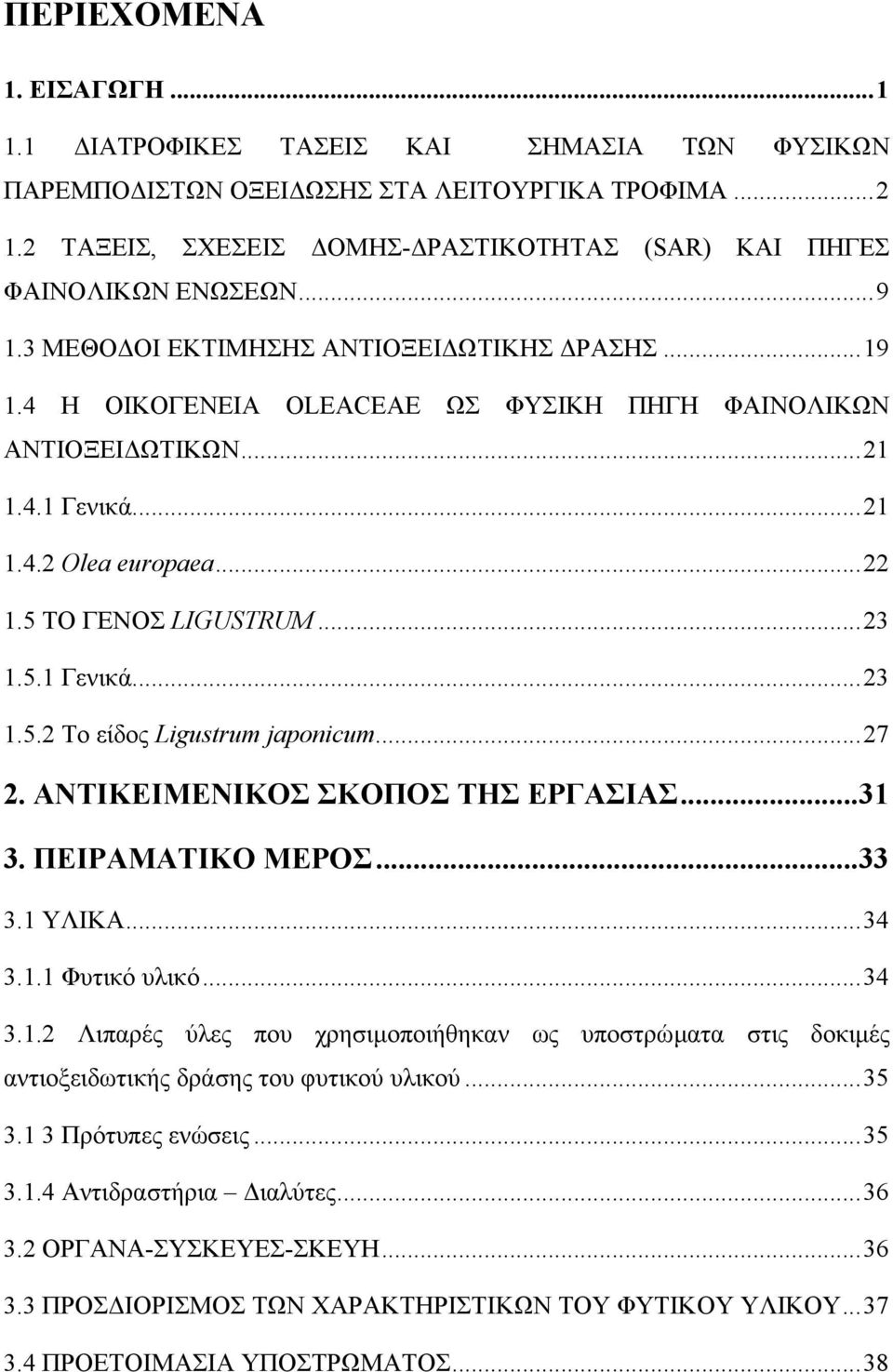 5.1 Γενικά...23 1.5.2 Το είδος Ligustrum japonicum...27 2. ΑΝΤΙΚΕΙΜΕΝΙΚΟΣ ΣΚΟΠΟΣ ΤΗΣ ΕΡΓΑΣΙΑΣ...31 3. ΠΕΙΡΑΜΑΤΙΚΟ ΜΕΡΟΣ...33 3.1 ΥΛΙΚΑ...34 3.1.1 Φυτικό υλικό...34 3.1.2 Λιπαρές ύλες που χρησιµοποιήθηκαν ως υποστρώµατα στις δοκιµές αντιοξειδωτικής δράσης του φυτικού υλικού.