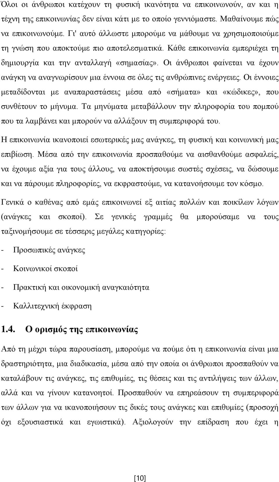 Οι άνθρωποι φαίνεται να έχουν ανάγκη να αναγνωρίσουν μια έννοια σε όλες τις ανθρώπινες ενέργειες. Οι έννοιες μεταδίδονται με αναπαραστάσεις μέσα από «σήματα» και «κώδικες», που συνθέτουν το μήνυμα.