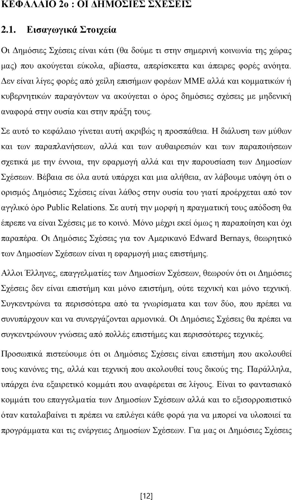 Δεν είναι λίγες φορές από χείλη επισήμων φορέων ΜΜΕ αλλά και κομματικών ή κυβερνητικών παραγόντων να ακούγεται ο όρος δημόσιες σχέσεις με μηδενική αναφορά στην ουσία και στην πράξη τους.