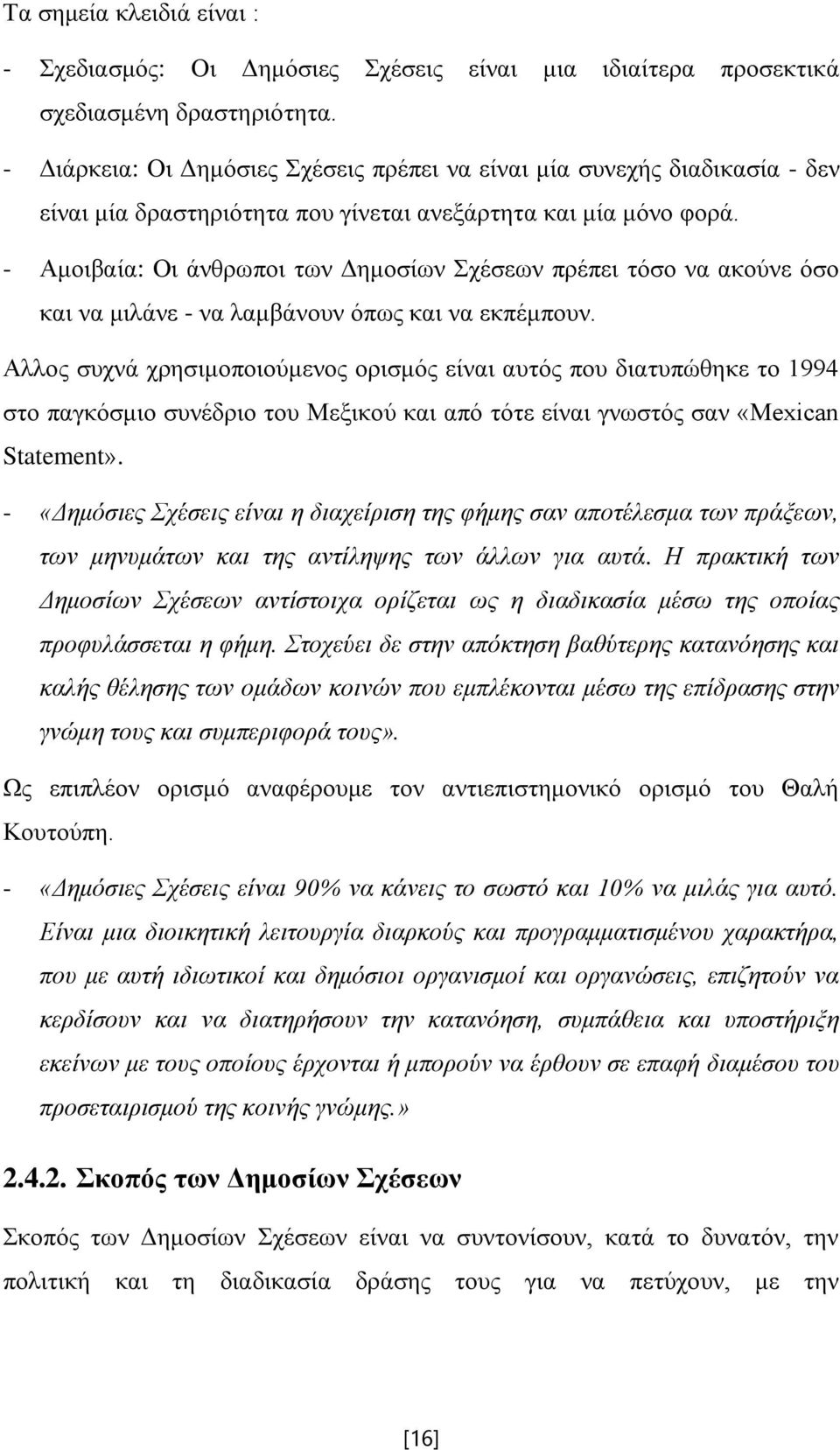 - Αμοιβαία: Οι άνθρωποι των Δημοσίων Σχέσεων πρέπει τόσο να ακούνε όσο και να μιλάνε - να λαμβάνουν όπως και να εκπέμπουν.