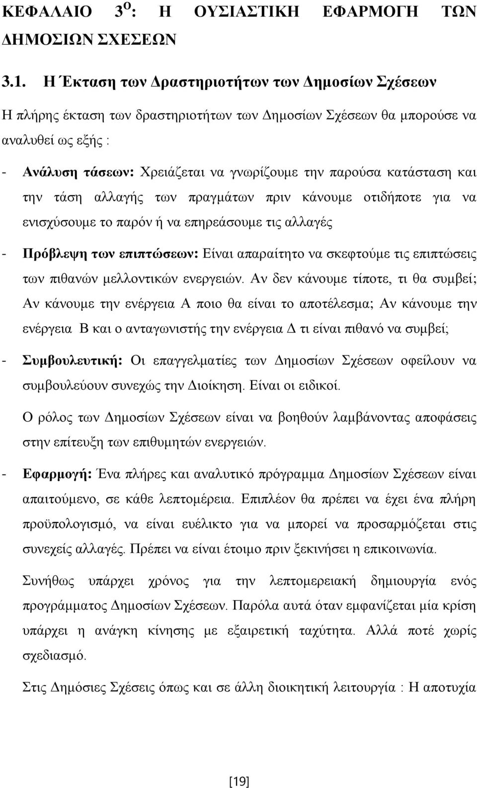 κατάσταση και την τάση αλλαγής των πραγμάτων πριν κάνουμε οτιδήποτε για να ενισχύσουμε το παρόν ή να επηρεάσουμε τις αλλαγές - Πρόβλεψη των επιπτώσεων: Είναι απαραίτητο να σκεφτούμε τις επιπτώσεις