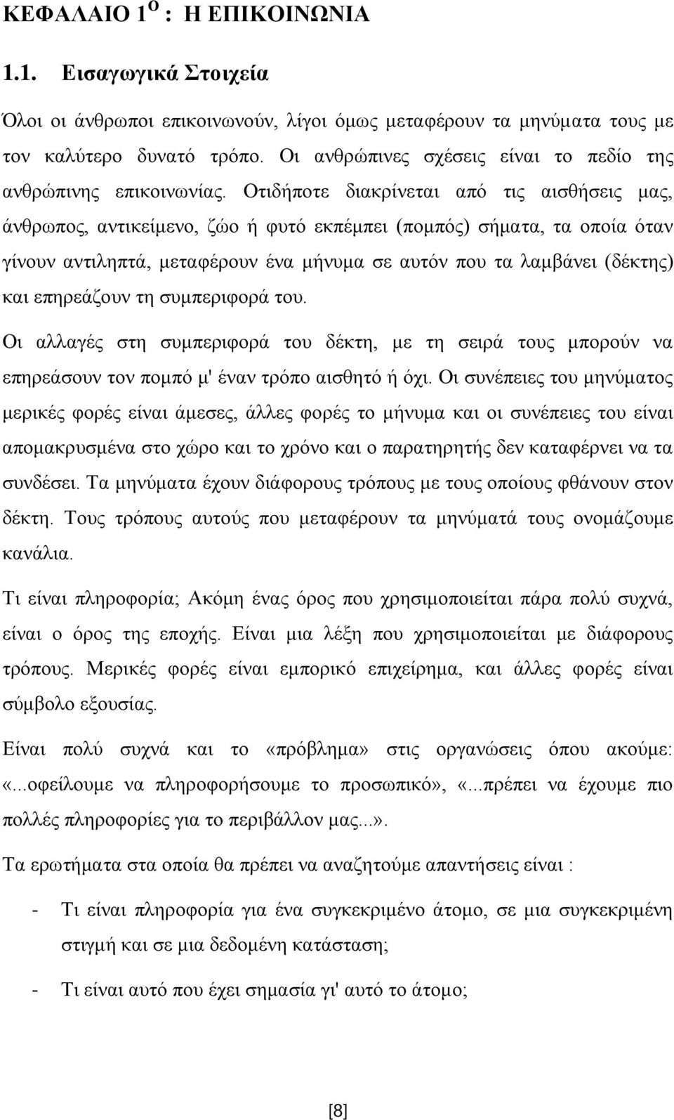 Οτιδήποτε διακρίνεται από τις αισθήσεις μας, άνθρωπος, αντικείμενο, ζώο ή φυτό εκπέμπει (πομπός) σήματα, τα οποία όταν γίνουν αντιληπτά, μεταφέρουν ένα μήνυμα σε αυτόν που τα λαμβάνει (δέκτης) και