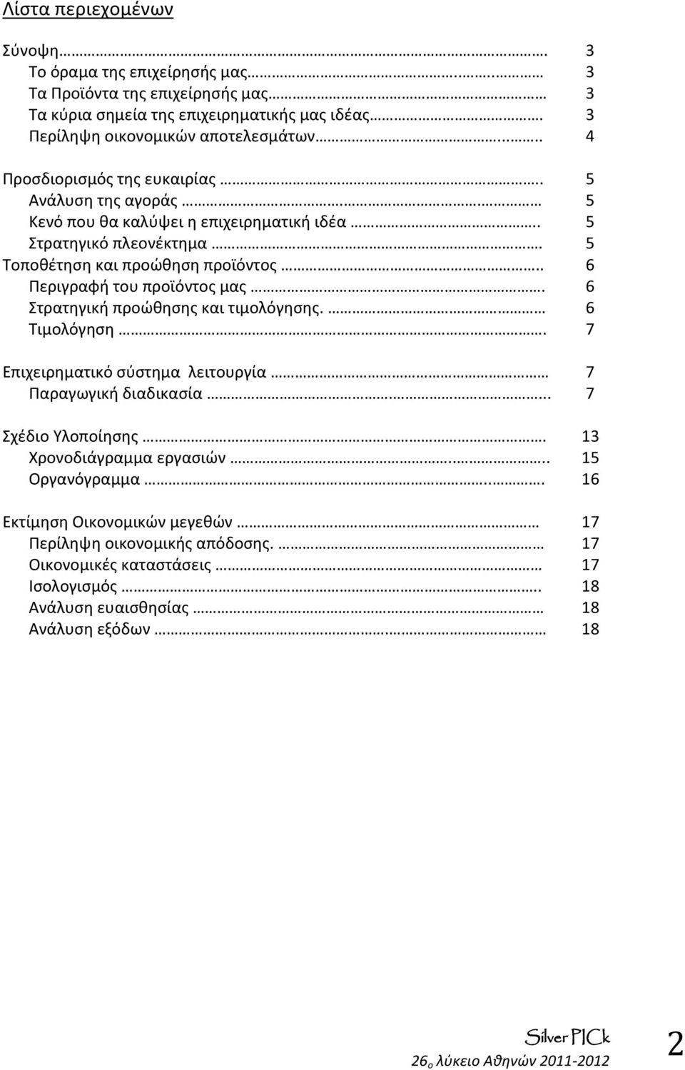 . 6 Περιγραφή του προϊόντος μας. 6 Στρατηγική προώθησης και τιμολόγησης. 6 Τιμολόγηση. 7 Επιχειρηματικό σύστημα λειτουργία 7 Παραγωγική διαδικασία.... 7 Σχέδιο Υλοποίησης.