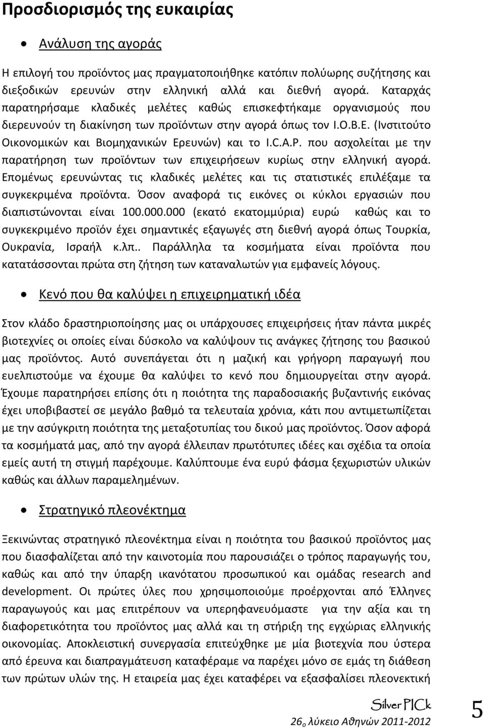 (Ινστιτούτο Οικονομικών και Βιομηχανικών Ερευνών) και το I.C.A.P. που ασχολείται με την παρατήρηση των προϊόντων των επιχειρήσεων κυρίως στην ελληνική αγορά.