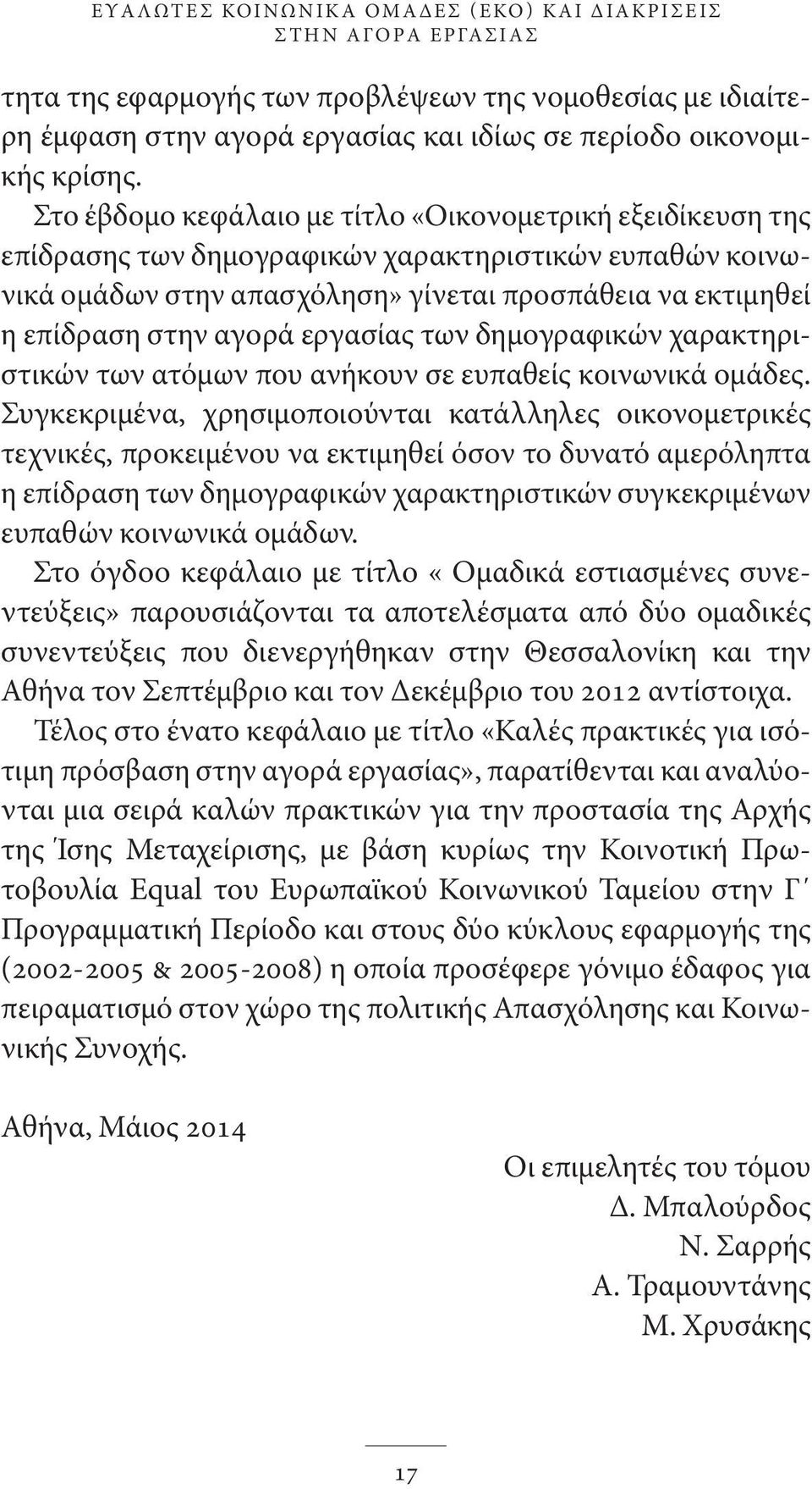 Στο έβδομο κεφάλαιο με τίτλο «Οικονομετρική εξειδίκευση της επίδρασης των δημογραφικών χαρακτηριστικών ευπαθών κοινωνικά ομάδων στην απασχόληση» γίνεται προσπάθεια να εκτιμηθεί η επίδραση στην αγορά