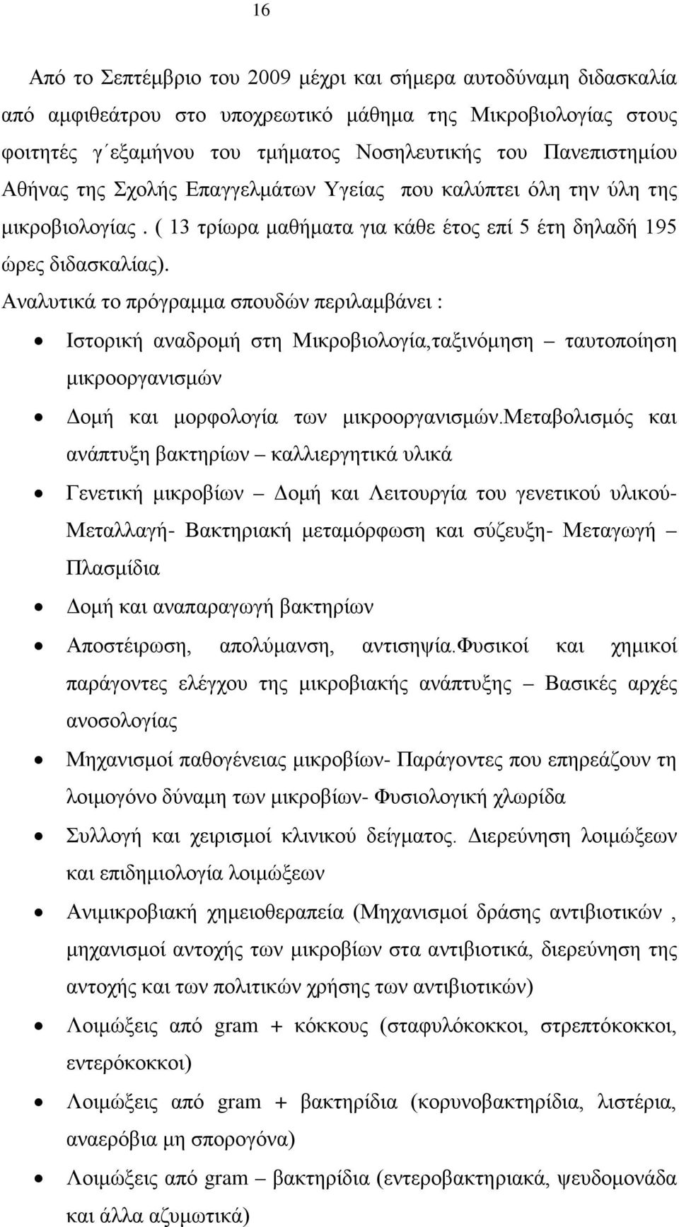 Αναλυτικά το πρόγραμμα σπουδών περιλαμβάνει : Iστορική αναδρομή στη Μικροβιολογία,ταξινόμηση ταυτοποίηση μικροοργανισμών Δομή και μορφολογία των μικροοργανισμών.